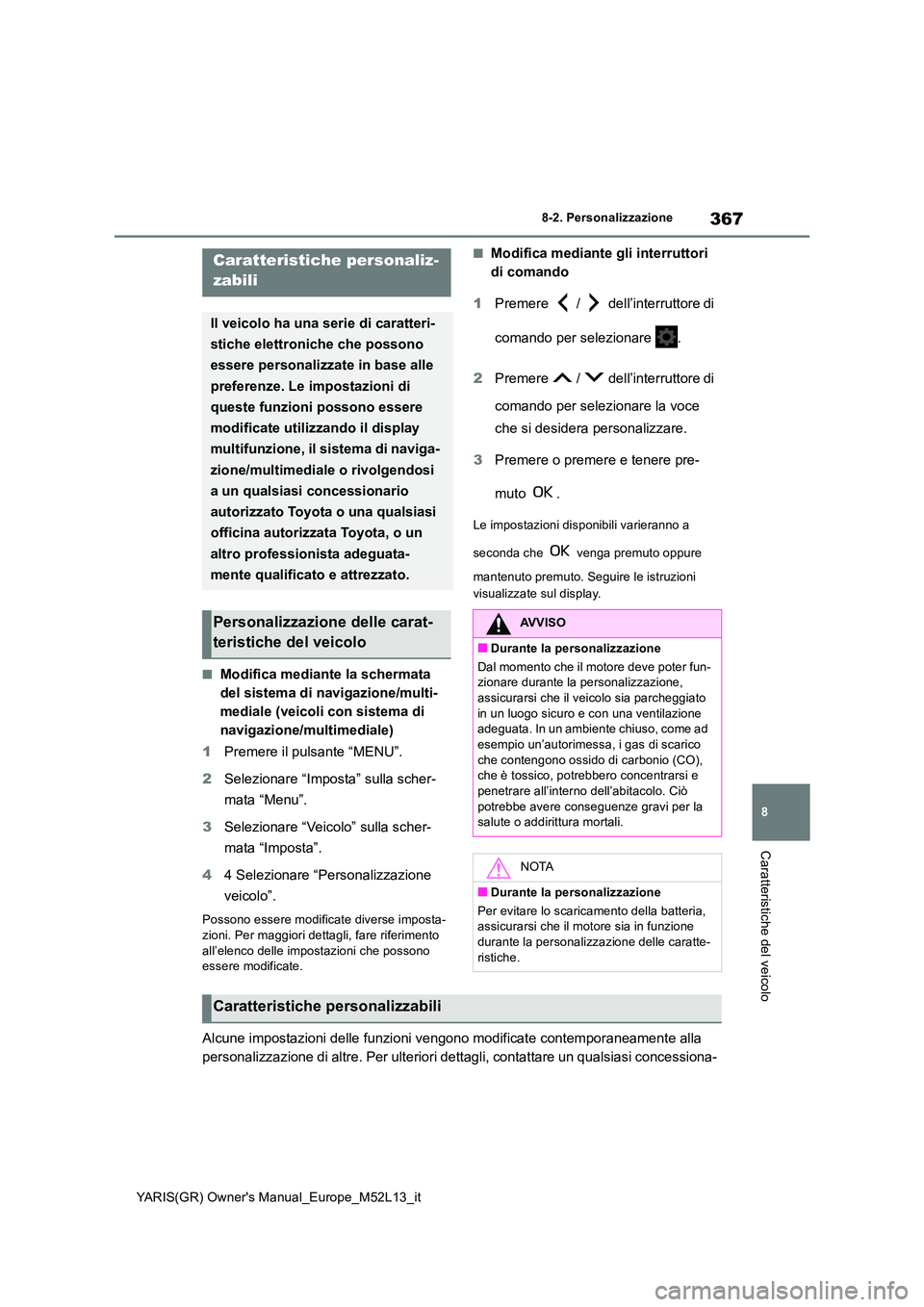 TOYOTA GR YARIS 2020 Manuale duso (in Italian) 367
8
YARIS(GR) Owners Manual_Europe_M52L13_it
8-2. Personalizzazione
Caratteristiche del veicolo
8-2.Persona lizza zione
■Modifica mediante la schermata
del sistema di navigazione/multi-
mediale TOYOTA GR YARIS 2020 Manuale duso (in Italian) 367
8
YARIS(GR) Owners Manual_Europe_M52L13_it
8-2. Personalizzazione
Caratteristiche del veicolo
8-2.Persona lizza zione
■Modifica mediante la schermata
del sistema di navigazione/multi-
mediale