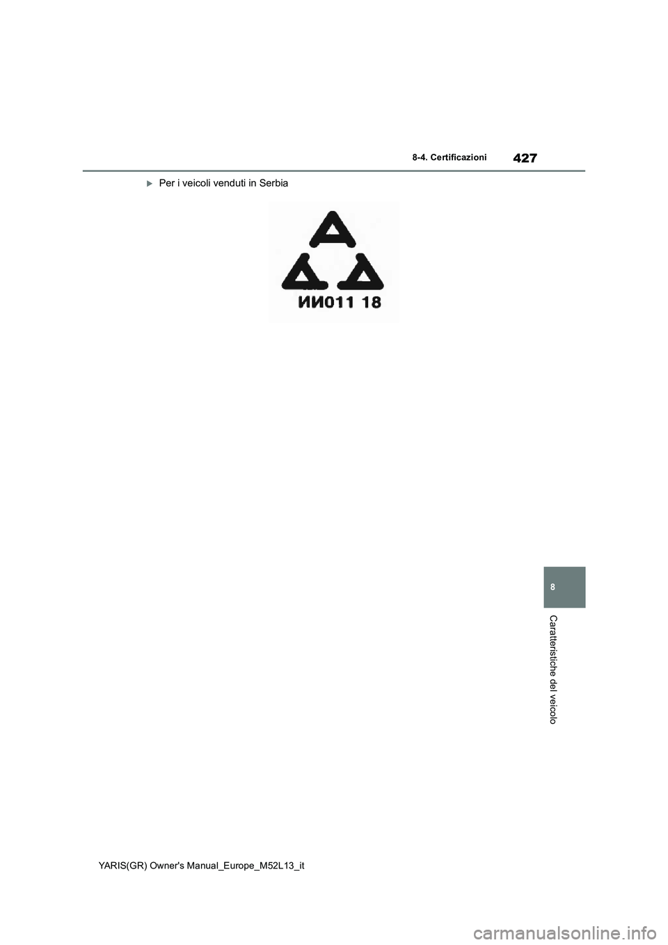 TOYOTA GR YARIS 2020 Manuale duso (in Italian) 427
8
YARIS(GR) Owners Manual_Europe_M52L13_it
8-4. Certificazioni
Caratteristiche del veicolo
Per i veicoli venduti in Serbia TOYOTA GR YARIS 2020 Manuale duso (in Italian) 427
8
YARIS(GR) Owners Manual_Europe_M52L13_it
8-4. Certificazioni
Caratteristiche del veicolo
Per i veicoli venduti in Serbia
