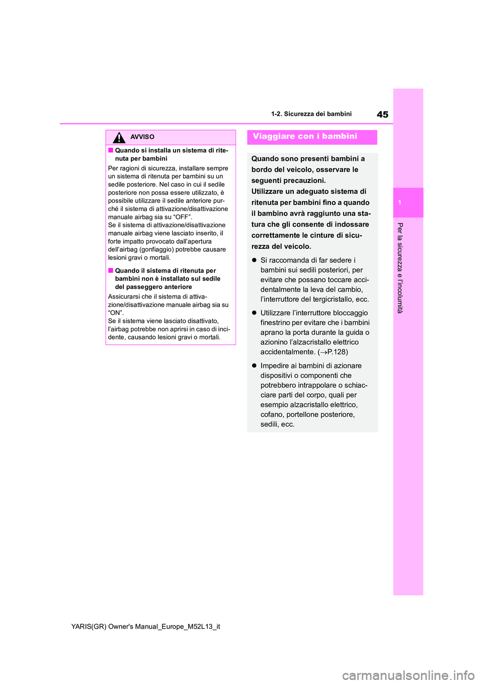 TOYOTA GR YARIS 2020 Manuale duso (in Italian) 45
1
YARIS(GR) Owners Manual_Europe_M52L13_it
1-2. Sicurezza dei bambini
Per la sicurezza e l’incolumità
AVVISO
■Quando si installa un sistema di rite-
nuta per bambini
Per ragioni di sicurezz TOYOTA GR YARIS 2020 Manuale duso (in Italian) 45
1
YARIS(GR) Owners Manual_Europe_M52L13_it
1-2. Sicurezza dei bambini
Per la sicurezza e l’incolumità
AVVISO
■Quando si installa un sistema di rite-
nuta per bambini
Per ragioni di sicurezz