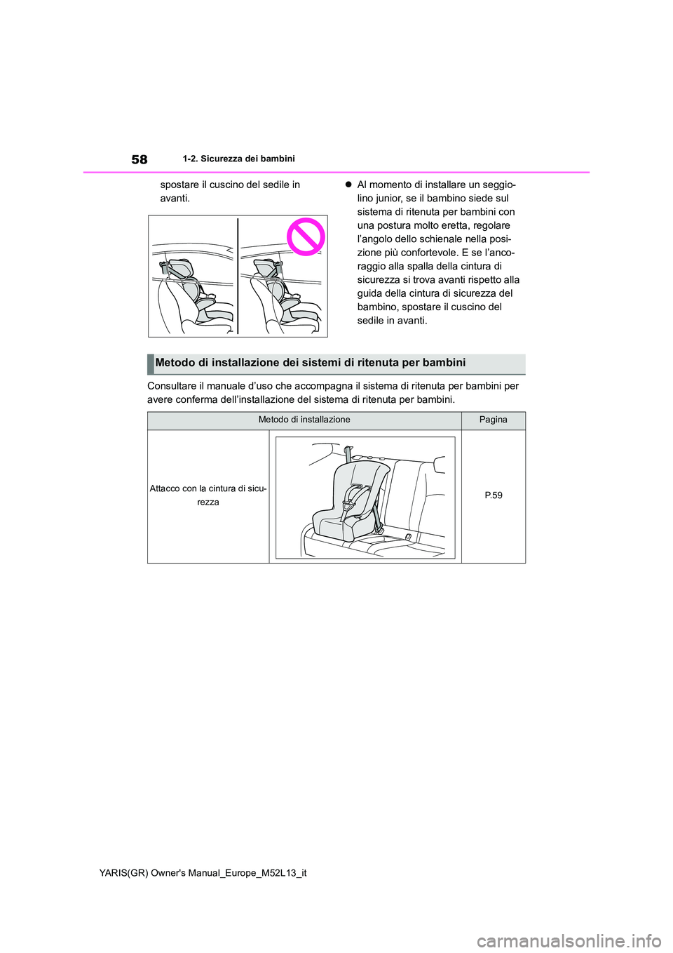 TOYOTA GR YARIS 2021 Manuale duso (in Italian) 58
YARIS(GR) Owners Manual_Europe_M52L13_it
1-2. Sicurezza dei bambini
spostare il cuscino del sedile in
avanti.
Al momento di installare un seggio-
lino junior, se il bambino siede sul
sist TOYOTA GR YARIS 2021 Manuale duso (in Italian) 58
YARIS(GR) Owners Manual_Europe_M52L13_it
1-2. Sicurezza dei bambini
spostare il cuscino del sedile in
avanti.
Al momento di installare un seggio-
lino junior, se il bambino siede sul
sist