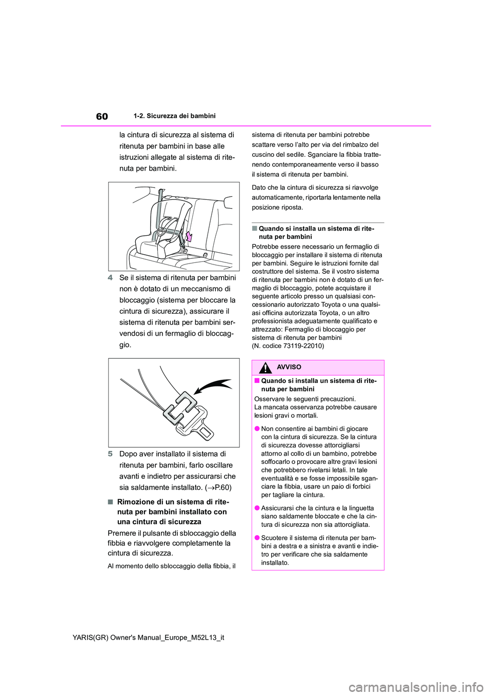 TOYOTA GR YARIS 2021  Manuale duso (in Italian) 60
YARIS(GR) Owners Manual_Europe_M52L13_it
1-2. Sicurezza dei bambini
la cintura di sicurezza al sistema di  
ritenuta per bambini in base alle  
istruzioni allegate al sistema di rite- 
nuta per ba