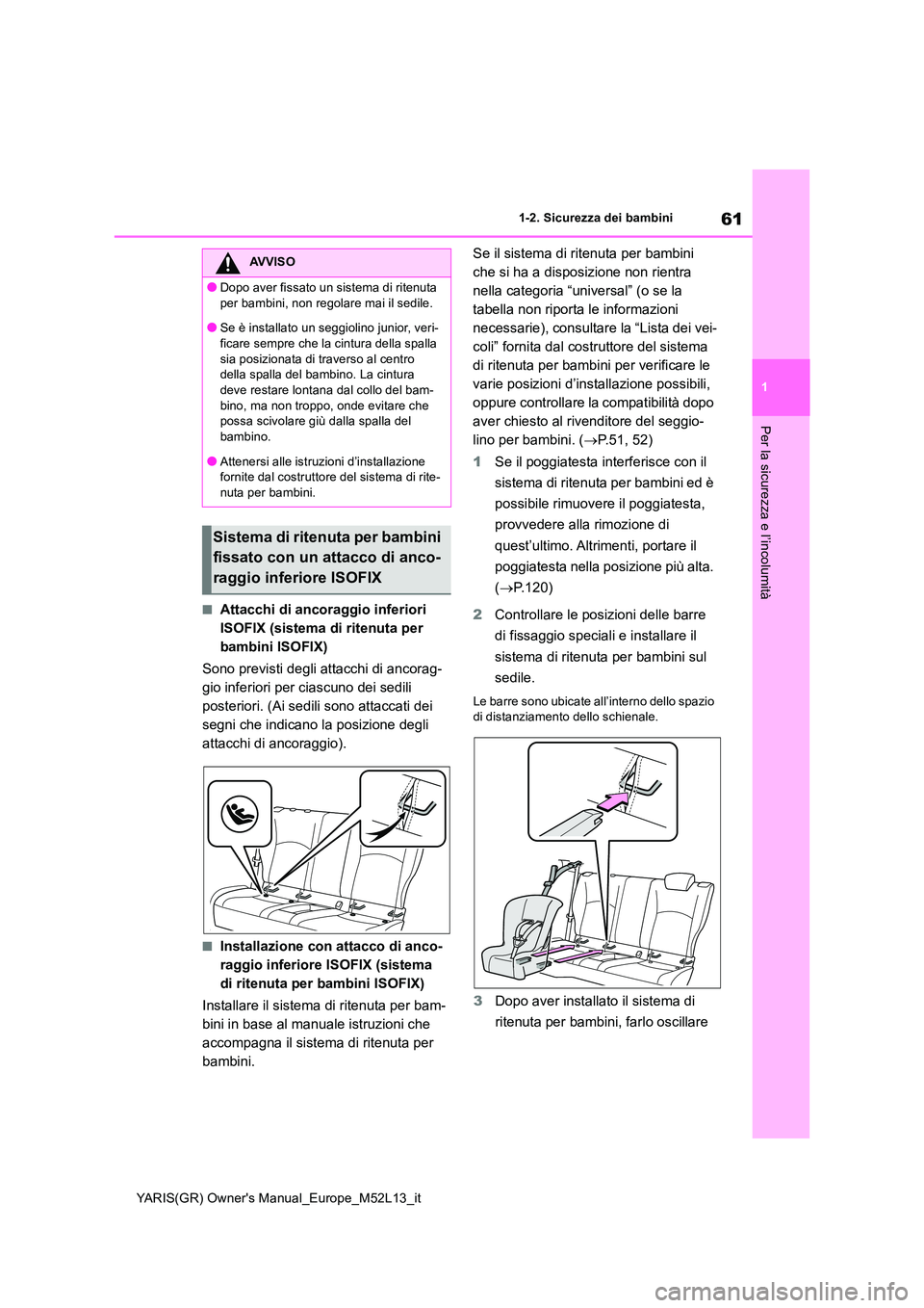 TOYOTA GR YARIS 2021  Manuale duso (in Italian) 61
1
YARIS(GR) Owners Manual_Europe_M52L13_it
1-2. Sicurezza dei bambini
Per la sicurezza e l’incolumità
■Attacchi di ancoraggio inferiori  
ISOFIX (sistema di ritenuta per 
bambini ISOFIX) 
Son