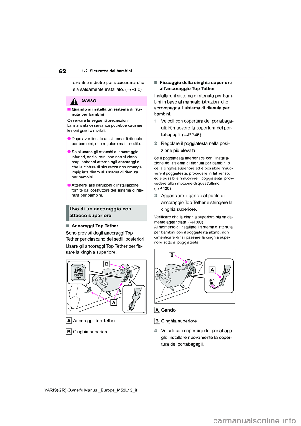 TOYOTA GR YARIS 2021  Manuale duso (in Italian) 62
YARIS(GR) Owners Manual_Europe_M52L13_it
1-2. Sicurezza dei bambini
avanti e indietro per assicurarsi che  
sia saldamente installato. ( P. 6 0 )
■Ancoraggi Top Tether 
Sono previsti degli an