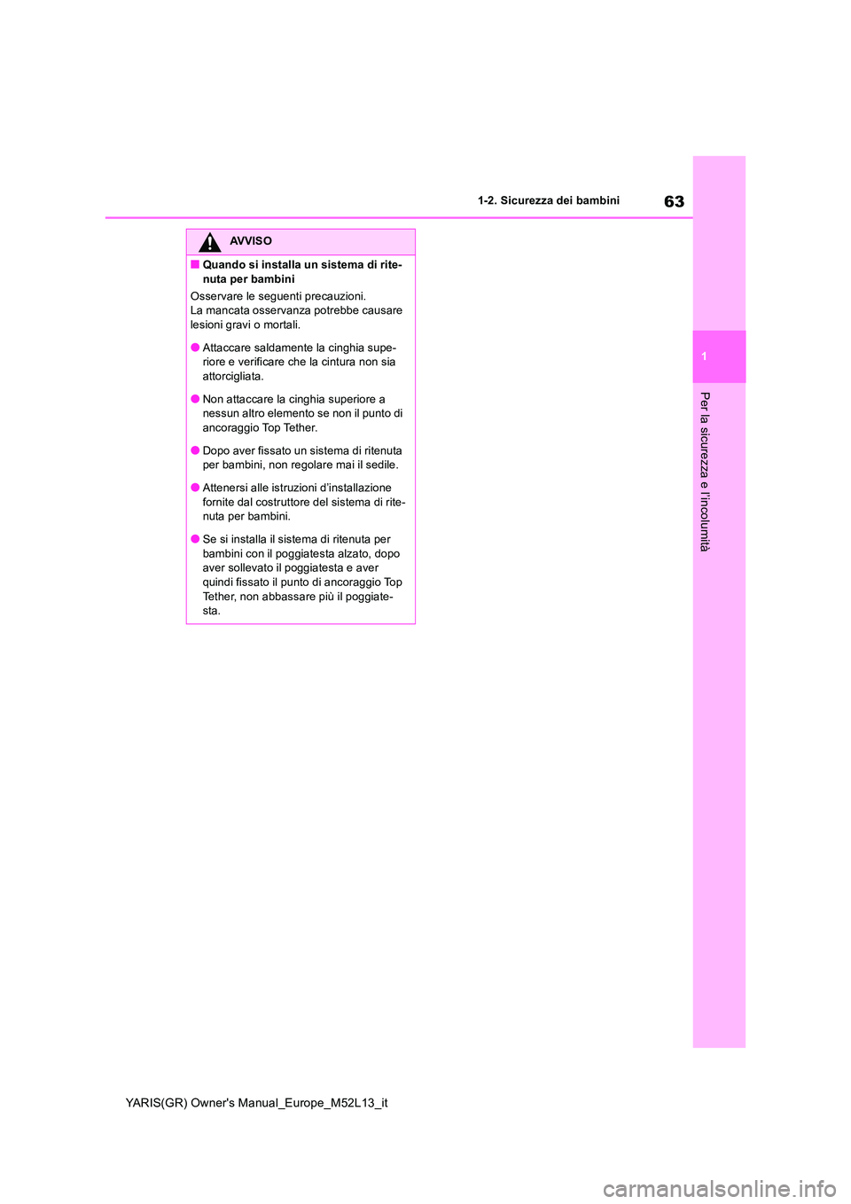 TOYOTA GR YARIS 2021  Manuale duso (in Italian) 63
1
YARIS(GR) Owners Manual_Europe_M52L13_it
1-2. Sicurezza dei bambini
Per la sicurezza e l’incolumità
AVVISO
■Quando si installa un sistema di rite- 
nuta per bambini 
Osservare le seguenti p