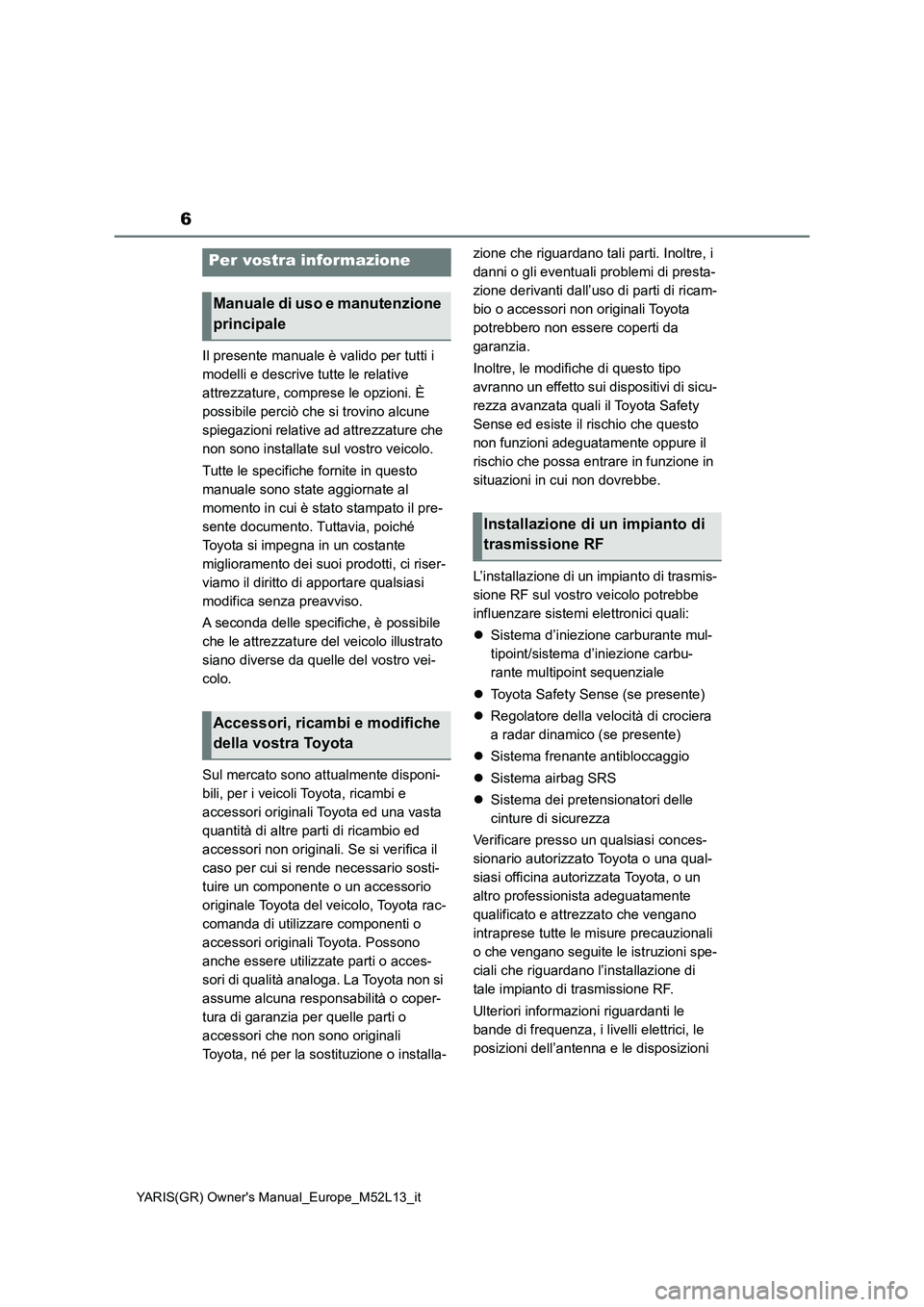 TOYOTA GR YARIS 2021  Manuale duso (in Italian) 6
YARIS(GR) Owners Manual_Europe_M52L13_it
Il presente manuale è valido per tutti i  
modelli e descrive tutte le relative 
attrezzature, comprese le opzioni. È 
possibile perciò che si trovino al