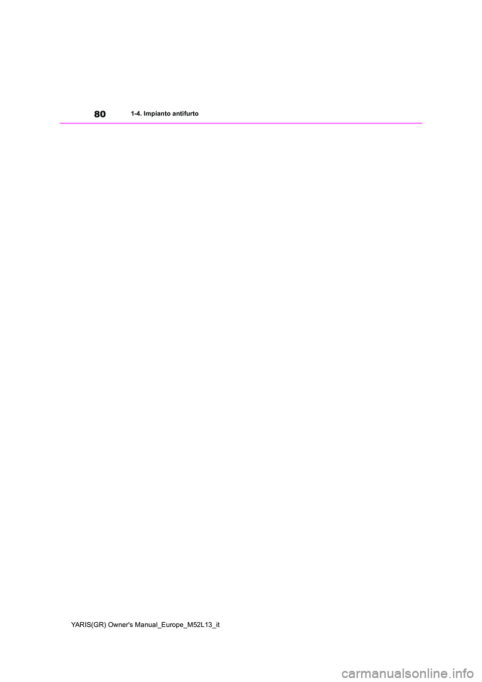 TOYOTA GR YARIS 2021 Manuale duso (in Italian) 80
YARIS(GR) Owners Manual_Europe_M52L13_it
1-4. Impianto antifurto TOYOTA GR YARIS 2021 Manuale duso (in Italian) 80
YARIS(GR) Owners Manual_Europe_M52L13_it
1-4. Impianto antifurto