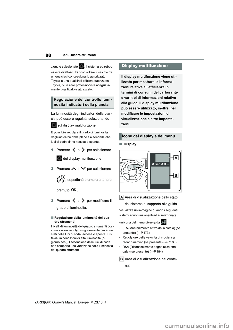 TOYOTA GR YARIS 2021 Manuale duso (in Italian) 88
YARIS(GR) Owners Manual_Europe_M52L13_it
2-1. Quadro strumenti
zione è selezionato , il sistema potrebbe
essere difettoso. Far controllare il veicolo da
un qualsiasi concessionario autorizz TOYOTA GR YARIS 2021 Manuale duso (in Italian) 88
YARIS(GR) Owners Manual_Europe_M52L13_it
2-1. Quadro strumenti
zione è selezionato , il sistema potrebbe
essere difettoso. Far controllare il veicolo da
un qualsiasi concessionario autorizz