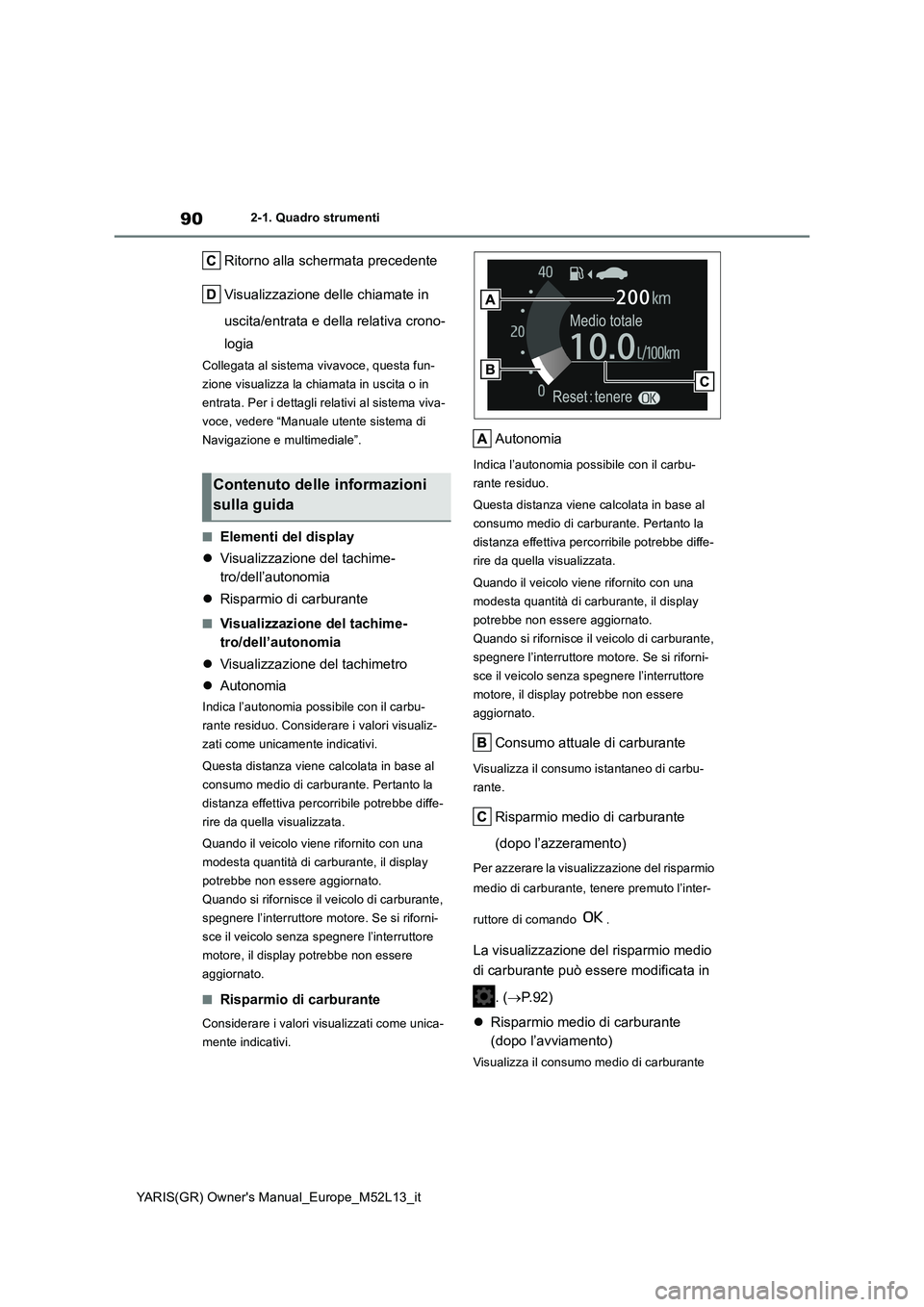 TOYOTA GR YARIS 2021 Manuale duso (in Italian) 90
YARIS(GR) Owners Manual_Europe_M52L13_it
2-1. Quadro strumenti
Ritorno alla schermata precedente
Visualizzazione delle chiamate in
uscita/entrata e della relativa crono-
logia
Collegata al sis TOYOTA GR YARIS 2021 Manuale duso (in Italian) 90
YARIS(GR) Owners Manual_Europe_M52L13_it
2-1. Quadro strumenti
Ritorno alla schermata precedente
Visualizzazione delle chiamate in
uscita/entrata e della relativa crono-
logia
Collegata al sis