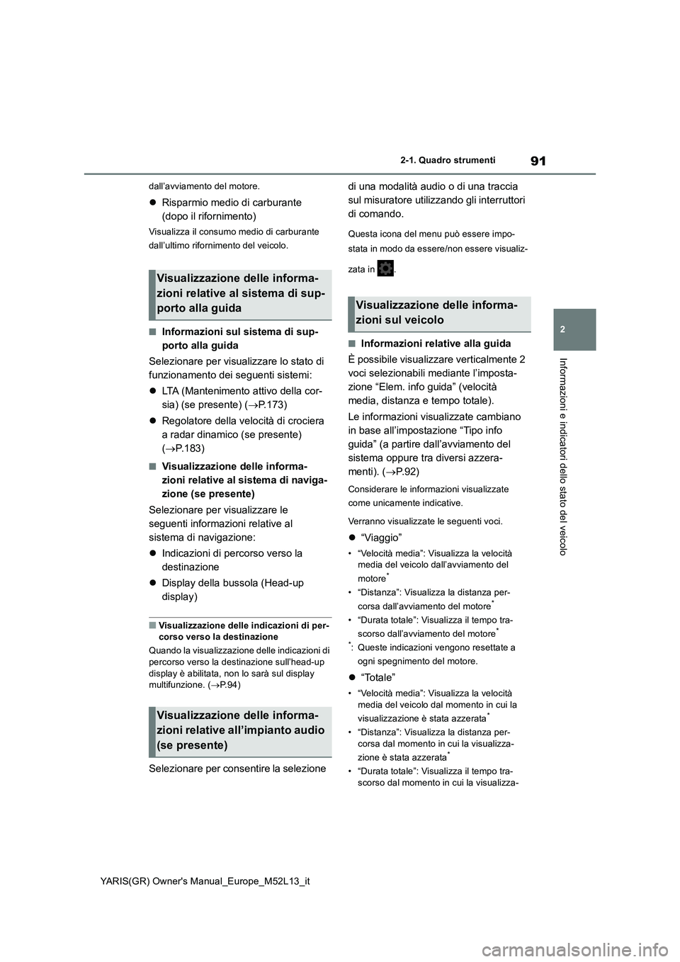 TOYOTA GR YARIS 2021 Manuale duso (in Italian) 91
2
YARIS(GR) Owners Manual_Europe_M52L13_it
2-1. Quadro strumenti
Informazioni e indicatori dello stato del veicolo
dall’avviamento del motore.
Risparmio medio di carburante
(dopo il riforni TOYOTA GR YARIS 2021 Manuale duso (in Italian) 91
2
YARIS(GR) Owners Manual_Europe_M52L13_it
2-1. Quadro strumenti
Informazioni e indicatori dello stato del veicolo
dall’avviamento del motore.
Risparmio medio di carburante
(dopo il riforni