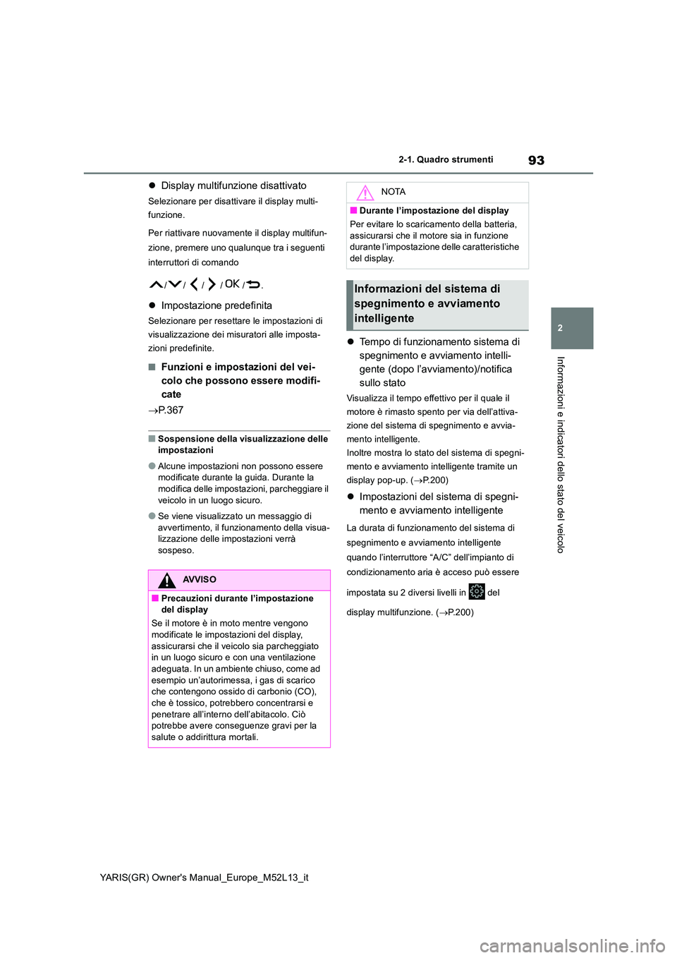 TOYOTA GR YARIS 2021 Manuale duso (in Italian) 93
2
YARIS(GR) Owners Manual_Europe_M52L13_it
2-1. Quadro strumenti
Informazioni e indicatori dello stato del veicolo
Display multifunzione disattivato
Selezionare per disattivare il display multi TOYOTA GR YARIS 2021 Manuale duso (in Italian) 93
2
YARIS(GR) Owners Manual_Europe_M52L13_it
2-1. Quadro strumenti
Informazioni e indicatori dello stato del veicolo
Display multifunzione disattivato
Selezionare per disattivare il display multi