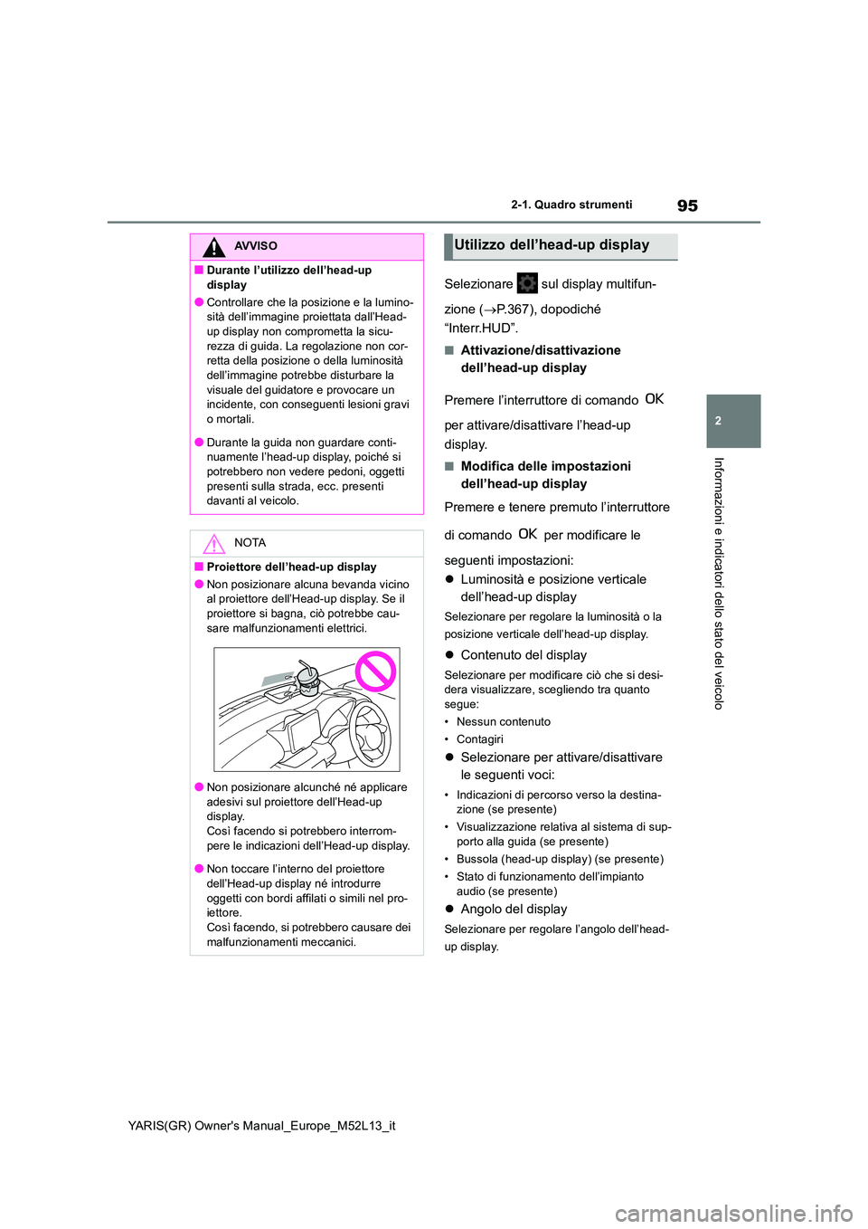 TOYOTA GR YARIS 2021 Manuale duso (in Italian) 95
2
YARIS(GR) Owners Manual_Europe_M52L13_it
2-1. Quadro strumenti
Informazioni e indicatori dello stato del veicolo
Selezionare sul display multifun-
zione ( P.367), dopodiché
“Interr.HU TOYOTA GR YARIS 2021 Manuale duso (in Italian) 95
2
YARIS(GR) Owners Manual_Europe_M52L13_it
2-1. Quadro strumenti
Informazioni e indicatori dello stato del veicolo
Selezionare sul display multifun-
zione ( P.367), dopodiché
“Interr.HU