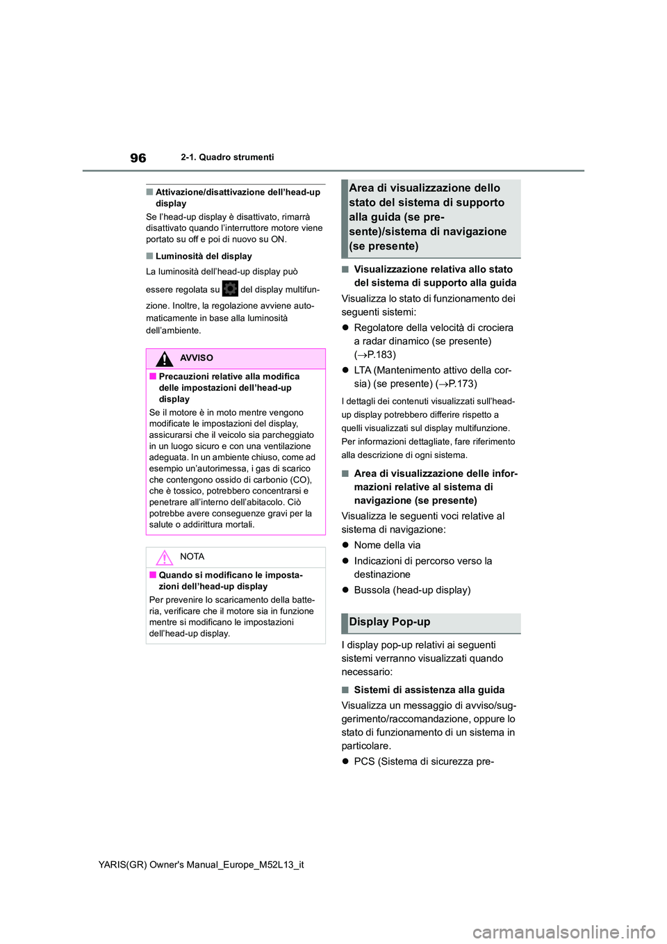 TOYOTA GR YARIS 2021 Manuale duso (in Italian) 96
YARIS(GR) Owners Manual_Europe_M52L13_it
2-1. Quadro strumenti
■Attivazione/disattivazione dell’head-up display
Se l’head-up display è disattivato, rimarrà disattivato quando l’interr TOYOTA GR YARIS 2021 Manuale duso (in Italian) 96
YARIS(GR) Owners Manual_Europe_M52L13_it
2-1. Quadro strumenti
■Attivazione/disattivazione dell’head-up display
Se l’head-up display è disattivato, rimarrà disattivato quando l’interr