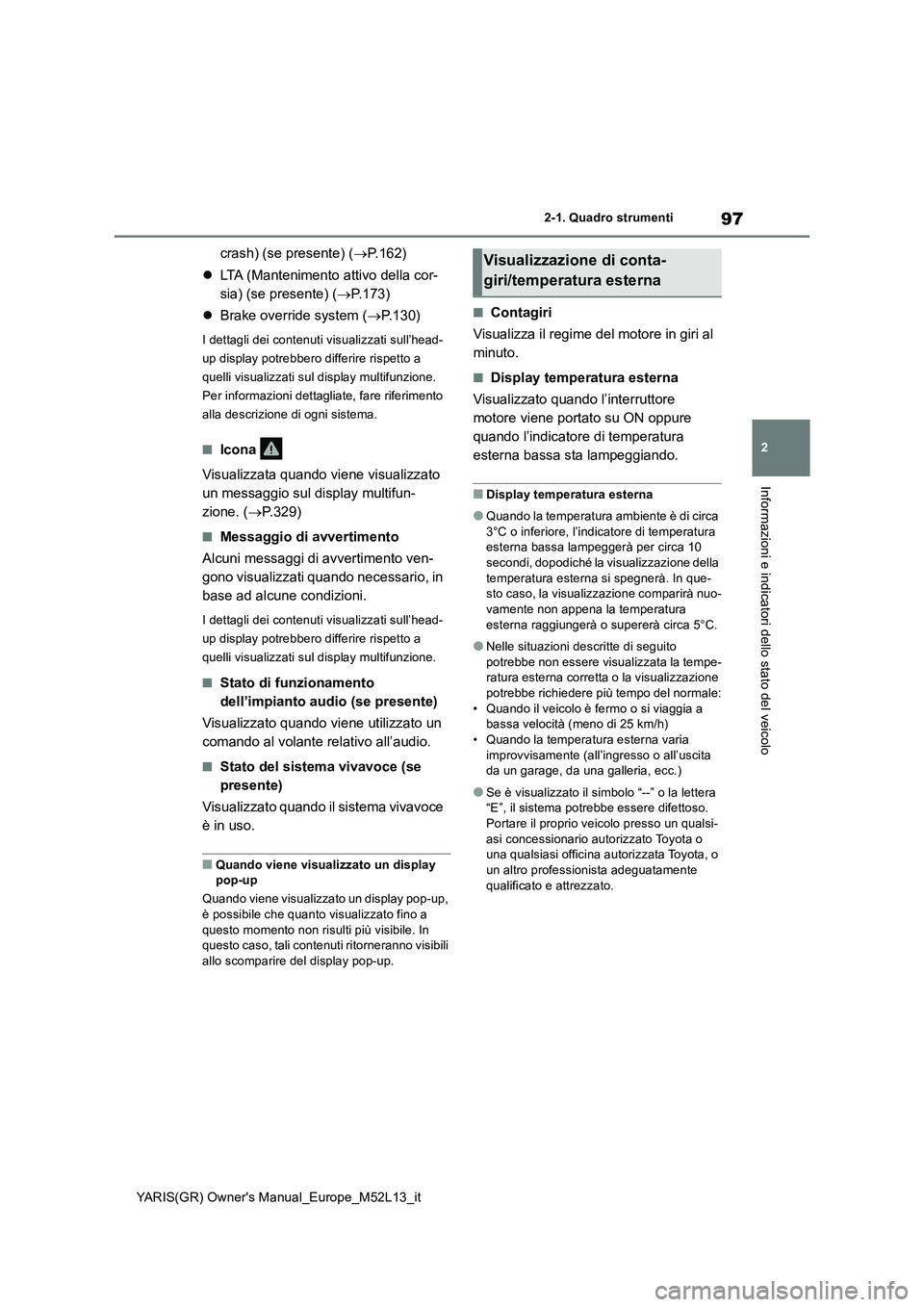 TOYOTA GR YARIS 2021 Manuale duso (in Italian) 97
2
YARIS(GR) Owners Manual_Europe_M52L13_it
2-1. Quadro strumenti
Informazioni e indicatori dello stato del veicolo
crash) (se presente) (P.162)
LTA (Mantenimento attivo della cor-
sia) (s TOYOTA GR YARIS 2021 Manuale duso (in Italian) 97
2
YARIS(GR) Owners Manual_Europe_M52L13_it
2-1. Quadro strumenti
Informazioni e indicatori dello stato del veicolo
crash) (se presente) (P.162)
LTA (Mantenimento attivo della cor-
sia) (s