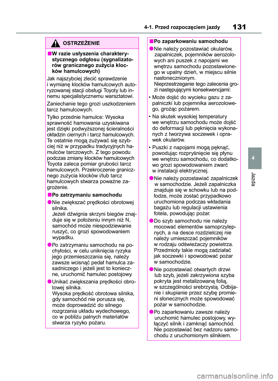 TOYOTA GR YARIS 2021  Instrukcja obsługi (in Polish) Jazda
4-1. Przed rozpocz´ciem jazdy131
4
OSTRZE˚ENIE
W razie us∏yszenia charaktery-
stycznego odg∏osu (sygnalizato-
rów granicznego zu˝ycia kloc-
ków hamulcowych)
Jak najszybciej zleciç spra