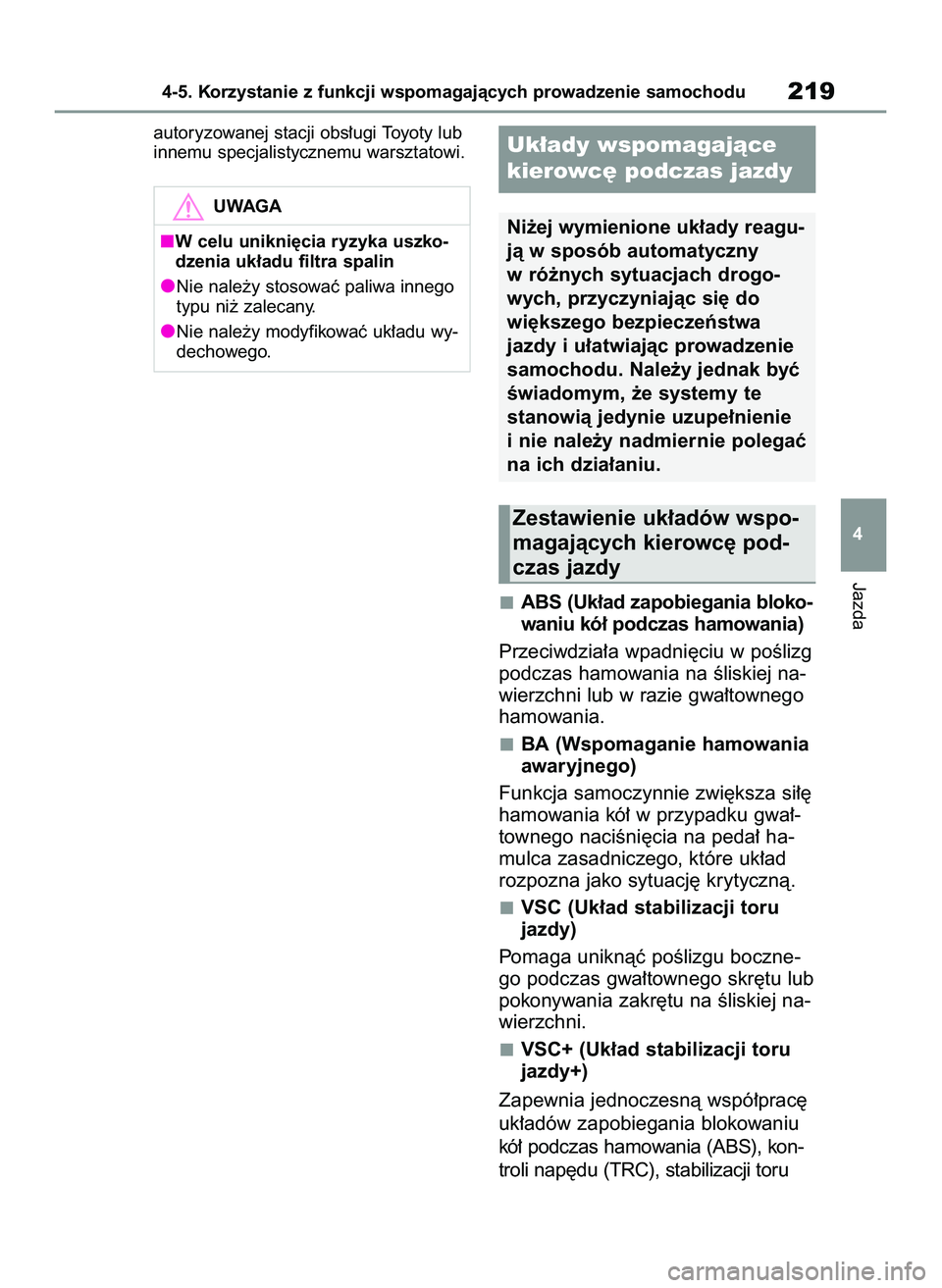 TOYOTA GR YARIS 2021  Instrukcja obsługi (in Polish) autoryzowanej stacji obs∏ugi Toyoty lub
innemu specjalistycznemu warsztatowi.
ABS (Uk∏ad zapobiegania bloko-
waniu kó∏ podczas hamowania)
Przeciwdzia∏a wpadni´ciu w poÊlizg
podczas hamowani