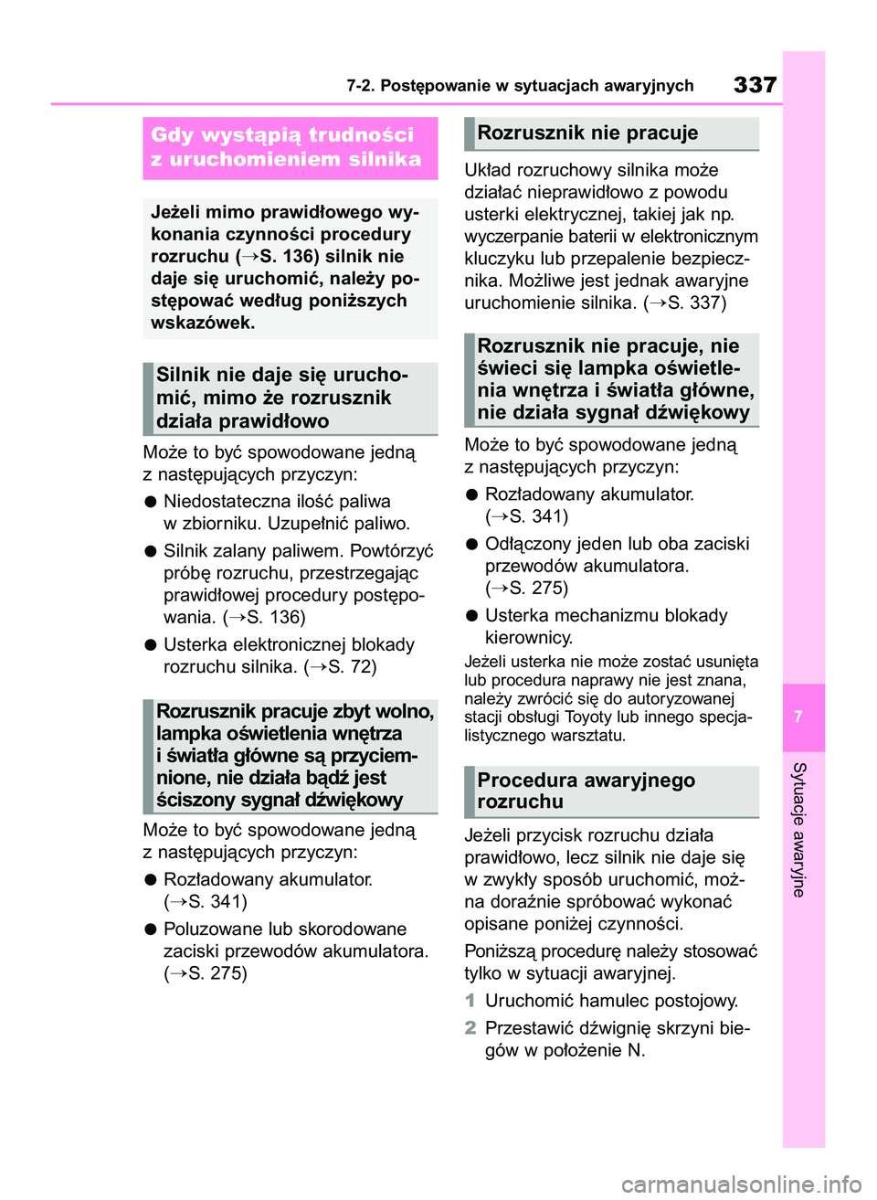 TOYOTA GR YARIS 2021  Instrukcja obsługi (in Polish) Mo˝e to byç spowodowane jednà
z nast´pujàcych przyczyn:
Niedostateczna iloÊç paliwa
w zbiorniku. Uzupe∏niç paliwo.
Silnik zalany paliwem. Powtórzyç
prób´ rozruchu, przestrzegajàc
prawid