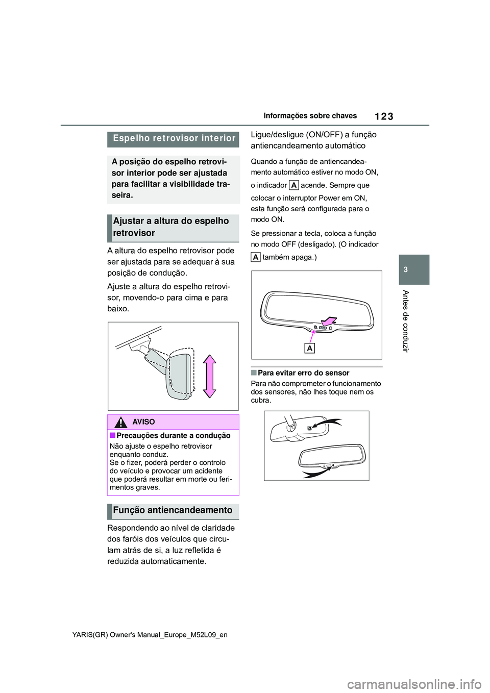 TOYOTA GR YARIS 2021 Manual de utilização (in Portuguese) 123
3
YARIS(GR) Owners Manual_Europe_M52L09_en
Informações sobre chaves
Antes de conduzir
A altura do espelho retrovisor pode
ser ajustada para se adequar à sua
posição de condução.
Ajuste a TOYOTA GR YARIS 2021 Manual de utilização (in Portuguese) 123
3
YARIS(GR) Owners Manual_Europe_M52L09_en
Informações sobre chaves
Antes de conduzir
A altura do espelho retrovisor pode
ser ajustada para se adequar à sua
posição de condução.
Ajuste a
