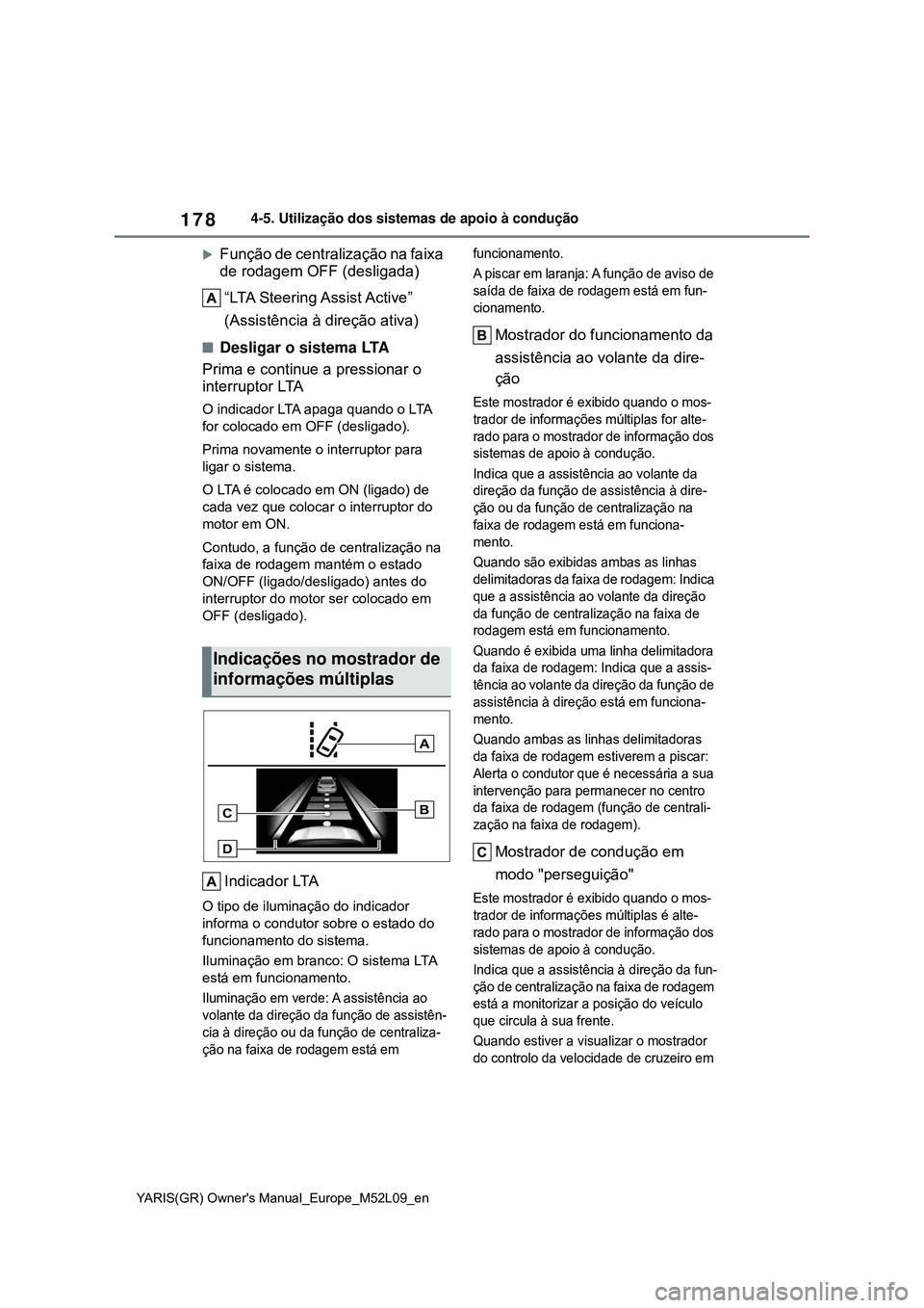 TOYOTA GR YARIS 2021 Manual de utilização (in Portuguese) 178
YARIS(GR) Owners Manual_Europe_M52L09_en
4-5. Utilização dos sistemas de apoio à condução
Função de centralização na faixa
de rodagem OFF (desligada)
“LTA Steering Assist Active” TOYOTA GR YARIS 2021 Manual de utilização (in Portuguese) 178
YARIS(GR) Owners Manual_Europe_M52L09_en
4-5. Utilização dos sistemas de apoio à condução
Função de centralização na faixa
de rodagem OFF (desligada)
“LTA Steering Assist Active”