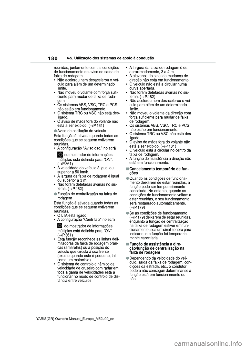 TOYOTA GR YARIS 2021 Manual de utilização (in Portuguese) 180
YARIS(GR) Owners Manual_Europe_M52L09_en
4-5. Utilização dos sistemas de apoio à condução
reunidas, juntamente com as condições
de funcionamento do aviso de saída de
faixa de rodagem.
TOYOTA GR YARIS 2021 Manual de utilização (in Portuguese) 180
YARIS(GR) Owners Manual_Europe_M52L09_en
4-5. Utilização dos sistemas de apoio à condução
reunidas, juntamente com as condições
de funcionamento do aviso de saída de
faixa de rodagem.