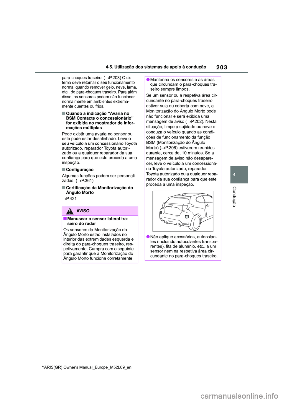 TOYOTA GR YARIS 2021 Manual de utilização (in Portuguese) 203
4
YARIS(GR) Owners Manual_Europe_M52L09_en
4-5. Utilização dos sistemas de apoio à condução
Condução
para-choques traseiro. (P. 2 0 3) O sis-
tema deve retomar o seu funcionamento
norm TOYOTA GR YARIS 2021 Manual de utilização (in Portuguese) 203
4
YARIS(GR) Owners Manual_Europe_M52L09_en
4-5. Utilização dos sistemas de apoio à condução
Condução
para-choques traseiro. (P. 2 0 3) O sis-
tema deve retomar o seu funcionamento
norm