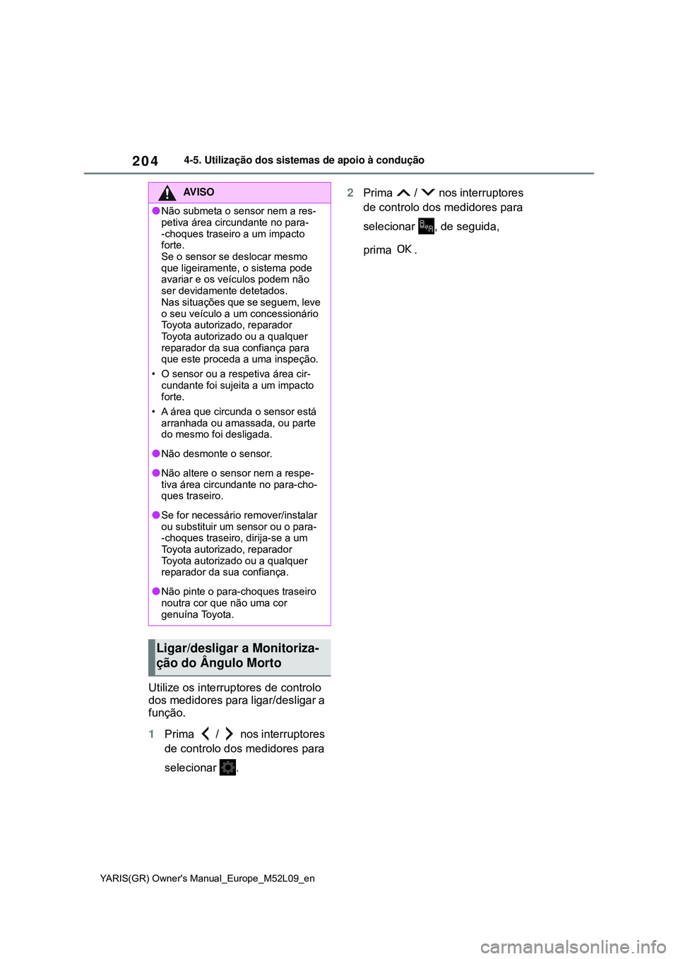 TOYOTA GR YARIS 2021 Manual de utilização (in Portuguese) 204
YARIS(GR) Owners Manual_Europe_M52L09_en
4-5. Utilização dos sistemas de apoio à condução
Utilize os interruptores de controlo
dos medidores para ligar/desligar a
função.
1Prima / no TOYOTA GR YARIS 2021 Manual de utilização (in Portuguese) 204
YARIS(GR) Owners Manual_Europe_M52L09_en
4-5. Utilização dos sistemas de apoio à condução
Utilize os interruptores de controlo
dos medidores para ligar/desligar a
função.
1Prima / no