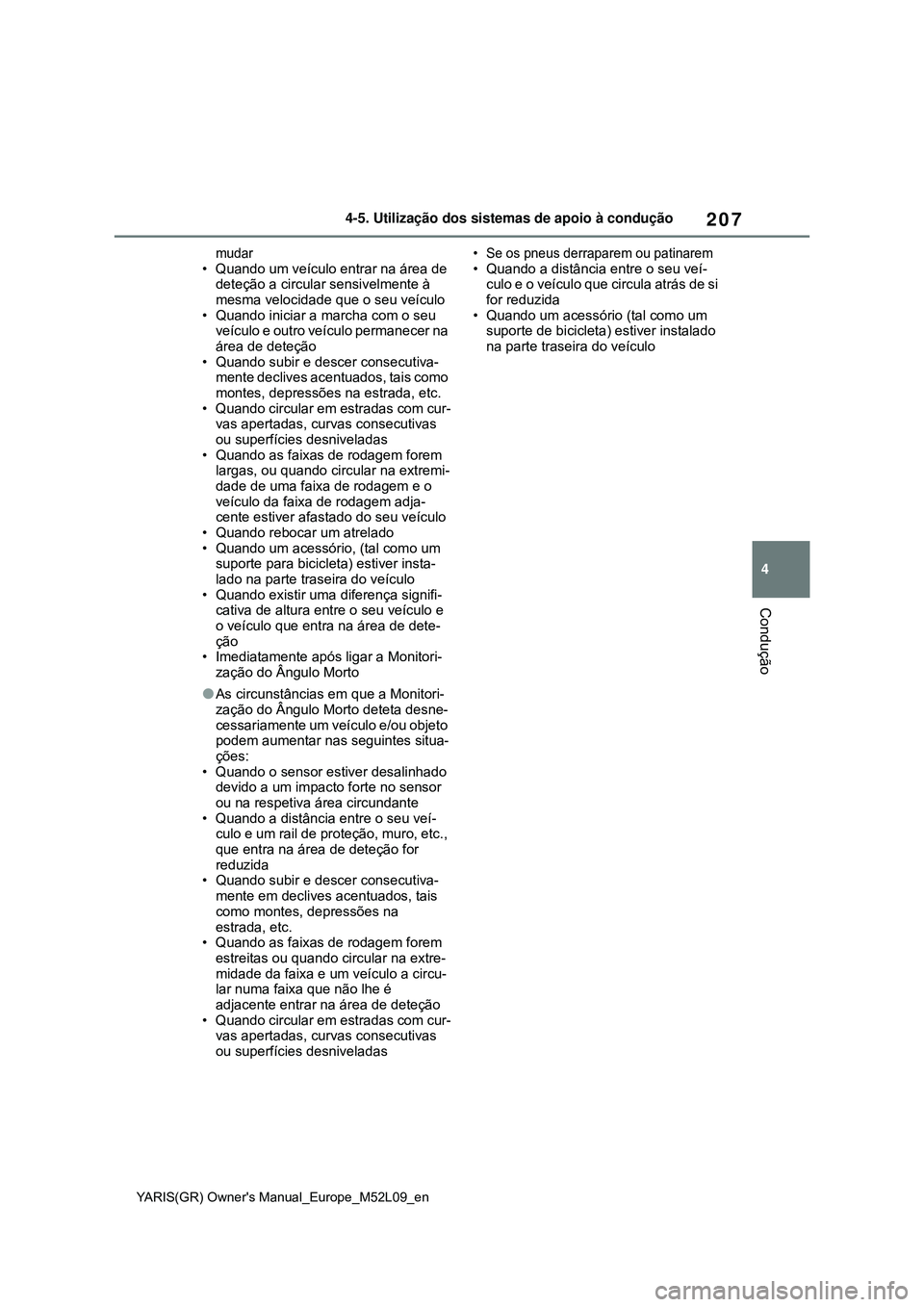 TOYOTA GR YARIS 2021 Manual de utilização (in Portuguese) 207
4
YARIS(GR) Owners Manual_Europe_M52L09_en
4-5. Utilização dos sistemas de apoio à condução
Condução
mudar
• Quando um veículo entrar na área de
deteção a circular sensivelmente à TOYOTA GR YARIS 2021 Manual de utilização (in Portuguese) 207
4
YARIS(GR) Owners Manual_Europe_M52L09_en
4-5. Utilização dos sistemas de apoio à condução
Condução
mudar
• Quando um veículo entrar na área de
deteção a circular sensivelmente à