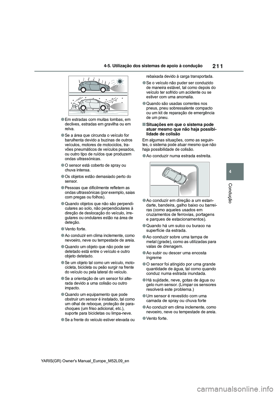 TOYOTA GR YARIS 2020 Manual de utilização (in Portuguese) 211
4
YARIS(GR) Owners Manual_Europe_M52L09_en
4-5. Utilização dos sistemas de apoio à condução
Condução
Em estradas com muitas lombas, em
declives, estradas em gravilha ou em
relva.
S TOYOTA GR YARIS 2020 Manual de utilização (in Portuguese) 211
4
YARIS(GR) Owners Manual_Europe_M52L09_en
4-5. Utilização dos sistemas de apoio à condução
Condução
Em estradas com muitas lombas, em
declives, estradas em gravilha ou em
relva.
S