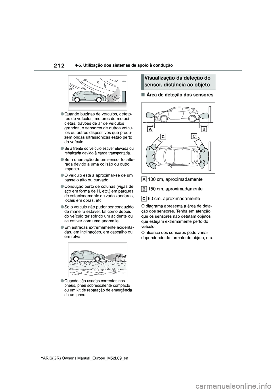 TOYOTA GR YARIS 2020 Manual de utilização (in Portuguese) 212
YARIS(GR) Owners Manual_Europe_M52L09_en
4-5. Utilização dos sistemas de apoio à condução
Quando buzinas de veículos, deteto-
res de veículos, motores de motoci-
cletas, travões de ar TOYOTA GR YARIS 2020 Manual de utilização (in Portuguese) 212
YARIS(GR) Owners Manual_Europe_M52L09_en
4-5. Utilização dos sistemas de apoio à condução
Quando buzinas de veículos, deteto-
res de veículos, motores de motoci-
cletas, travões de ar