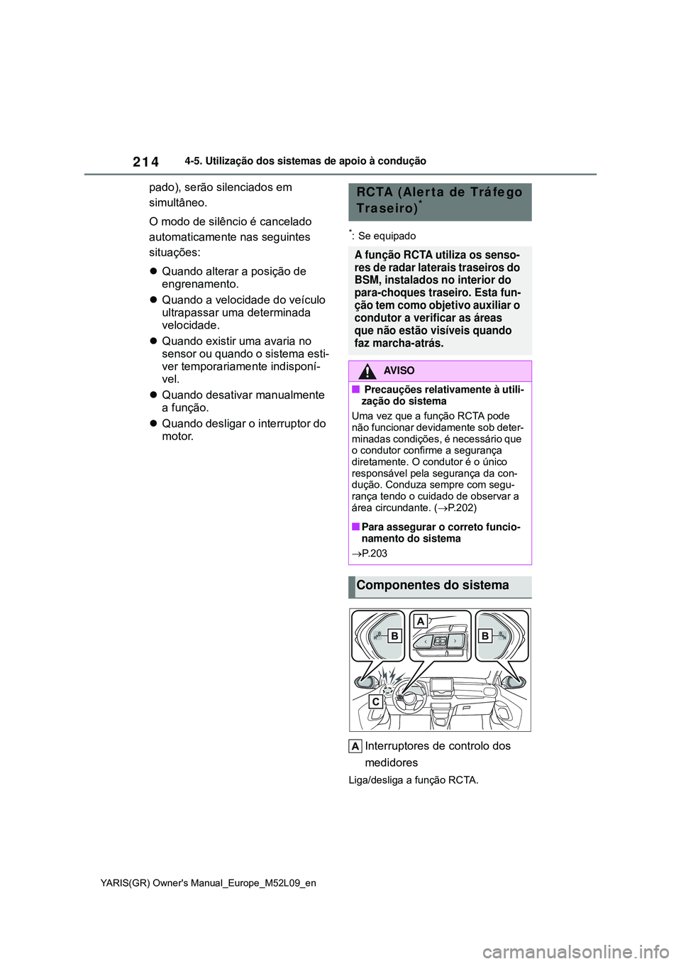 TOYOTA GR YARIS 2021  Manual de utilização (in Portuguese) 214
YARIS(GR) Owners Manual_Europe_M52L09_en
4-5. Utilização dos sistemas de apoio à condução
pado), serão silenciados em 
simultâneo.
O modo de silêncio é cancelado 
automaticamente nas seg