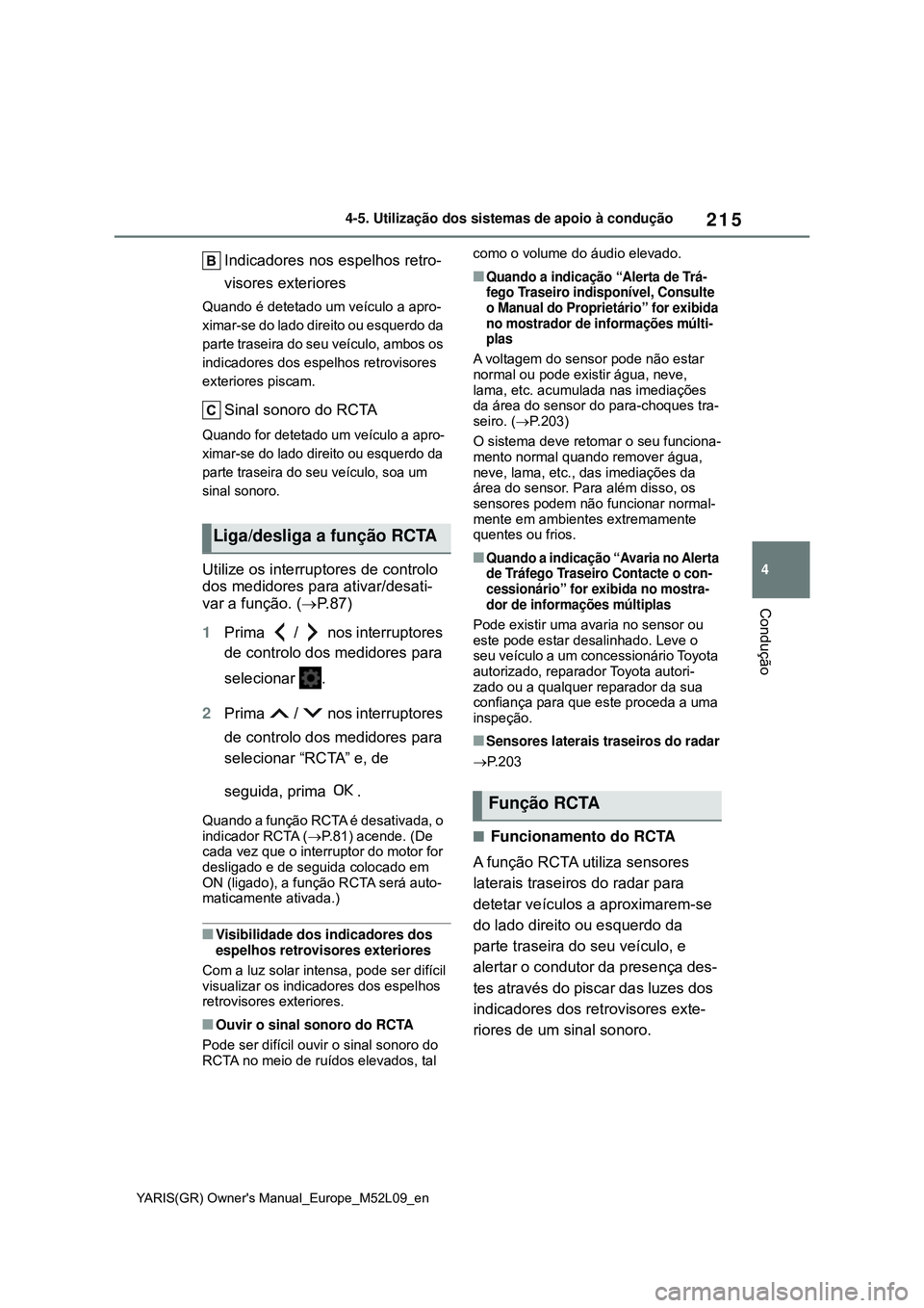 TOYOTA GR YARIS 2020 Manual de utilização (in Portuguese) 215
4
YARIS(GR) Owners Manual_Europe_M52L09_en
4-5. Utilização dos sistemas de apoio à condução
Condução
Indicadores nos espelhos retro-
visores exteriores
Quando é detetado um veículo a apr TOYOTA GR YARIS 2020 Manual de utilização (in Portuguese) 215
4
YARIS(GR) Owners Manual_Europe_M52L09_en
4-5. Utilização dos sistemas de apoio à condução
Condução
Indicadores nos espelhos retro-
visores exteriores
Quando é detetado um veículo a apr
