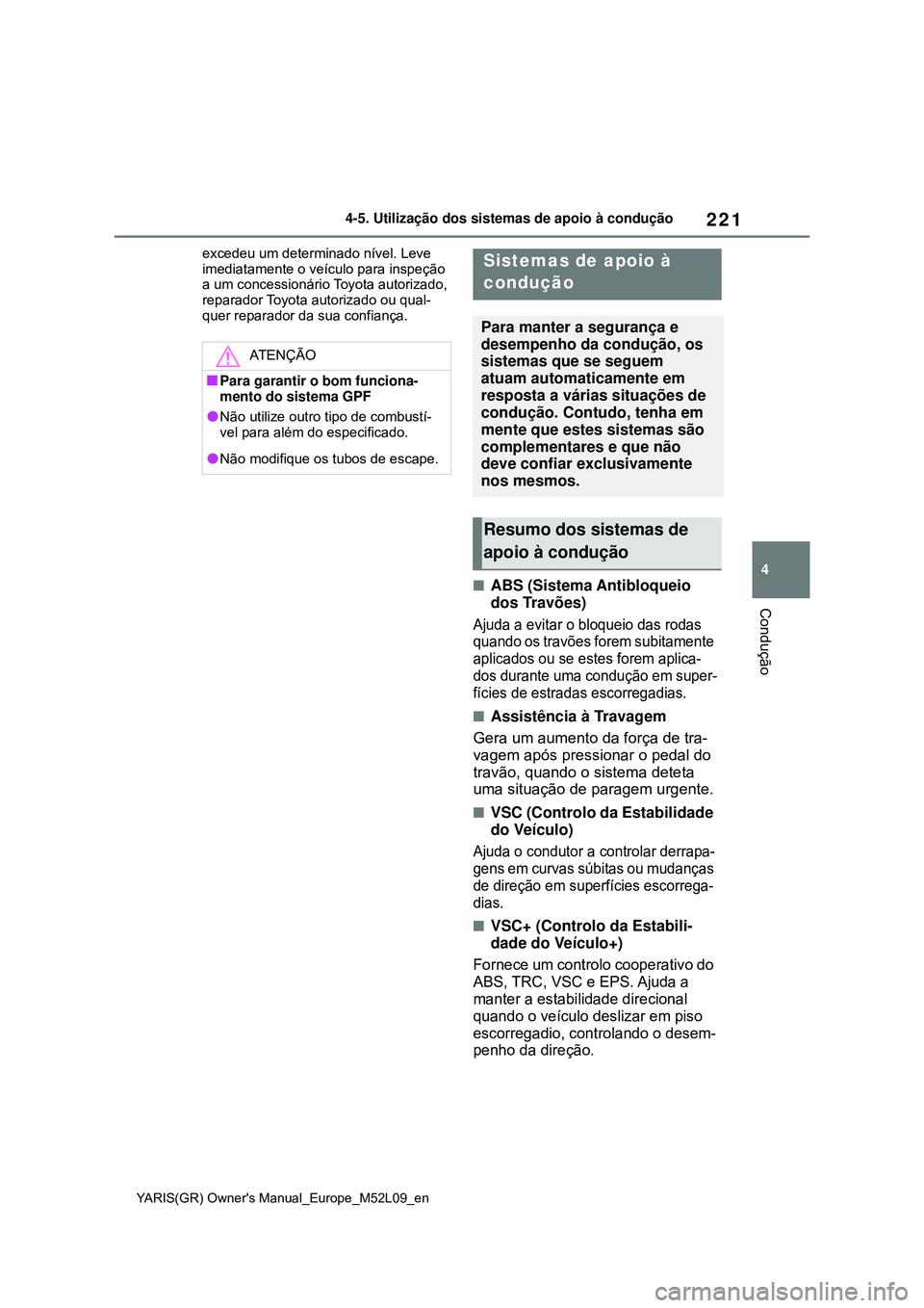 TOYOTA GR YARIS 2021 Manual de utilização (in Portuguese) 221
4
YARIS(GR) Owners Manual_Europe_M52L09_en
4-5. Utilização dos sistemas de apoio à condução
Condução
excedeu um determinado nível. Leve
imediatamente o veículo para inspeção
a um con TOYOTA GR YARIS 2021 Manual de utilização (in Portuguese) 221
4
YARIS(GR) Owners Manual_Europe_M52L09_en
4-5. Utilização dos sistemas de apoio à condução
Condução
excedeu um determinado nível. Leve
imediatamente o veículo para inspeção
a um con