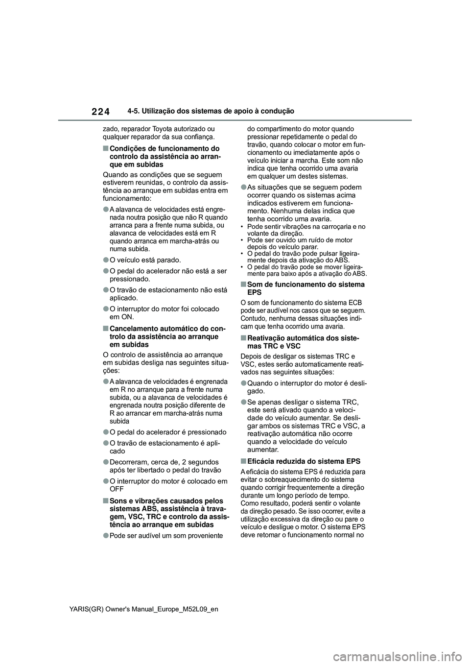 TOYOTA GR YARIS 2021 Manual de utilização (in Portuguese) 224
YARIS(GR) Owners Manual_Europe_M52L09_en
4-5. Utilização dos sistemas de apoio à condução
zado, reparador Toyota autorizado ou
qualquer reparador da sua confiança.
Condições de funcio TOYOTA GR YARIS 2021 Manual de utilização (in Portuguese) 224
YARIS(GR) Owners Manual_Europe_M52L09_en
4-5. Utilização dos sistemas de apoio à condução
zado, reparador Toyota autorizado ou
qualquer reparador da sua confiança.
Condições de funcio