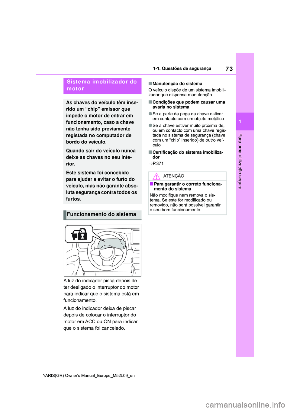 TOYOTA GR YARIS 2021 Manual de utilização (in Portuguese) 73
1
YARIS(GR) Owners Manual_Europe_M52L09_en
1-1. Questões de segurança
Para uma utilização segura
1-4.Theft deterrent system
A luz do indicador pisca depois de
ter desligado o interruptor do m TOYOTA GR YARIS 2021 Manual de utilização (in Portuguese) 73
1
YARIS(GR) Owners Manual_Europe_M52L09_en
1-1. Questões de segurança
Para uma utilização segura
1-4.Theft deterrent system
A luz do indicador pisca depois de
ter desligado o interruptor do m