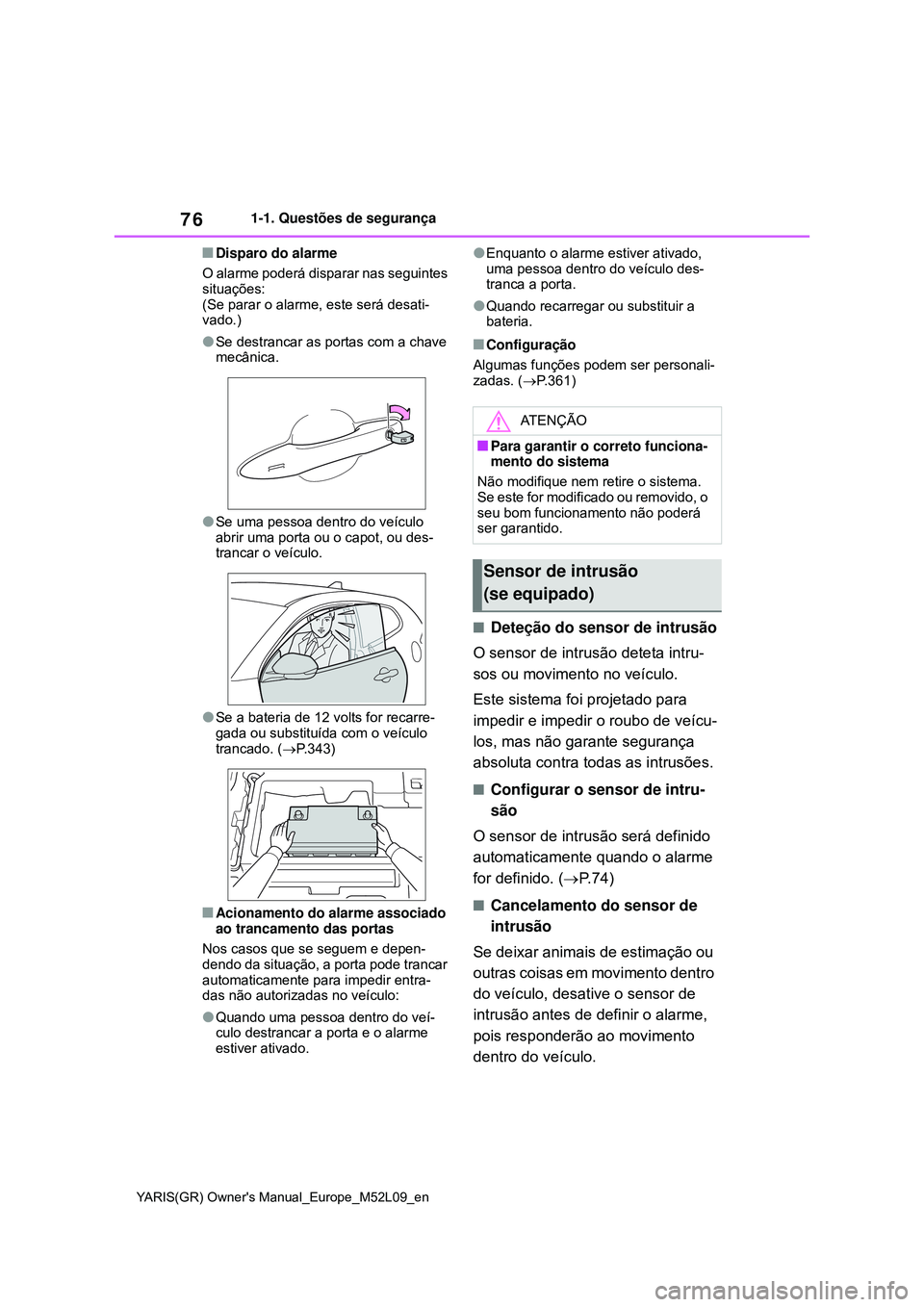 TOYOTA GR YARIS 2021 Manual de utilização (in Portuguese) 76
YARIS(GR) Owners Manual_Europe_M52L09_en
1-1. Questões de segurança
Disparo do alarme
O alarme poderá disparar nas seguintes
situações:
(Se parar o alarme, este será desati-
vado.)
Se TOYOTA GR YARIS 2021 Manual de utilização (in Portuguese) 76
YARIS(GR) Owners Manual_Europe_M52L09_en
1-1. Questões de segurança
Disparo do alarme
O alarme poderá disparar nas seguintes
situações:
(Se parar o alarme, este será desati-
vado.)
Se