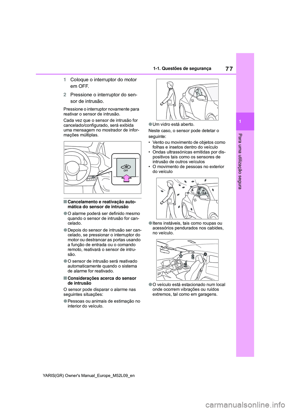 TOYOTA GR YARIS 2021 Manual de utilização (in Portuguese) 77
1
YARIS(GR) Owners Manual_Europe_M52L09_en
1-1. Questões de segurança
Para uma utilização segura
1Coloque o interruptor do motor
em OFF.
2Pressione o interruptor do sen-
sor de intrusão.
Pre TOYOTA GR YARIS 2021 Manual de utilização (in Portuguese) 77
1
YARIS(GR) Owners Manual_Europe_M52L09_en
1-1. Questões de segurança
Para uma utilização segura
1Coloque o interruptor do motor
em OFF.
2Pressione o interruptor do sen-
sor de intrusão.
Pre