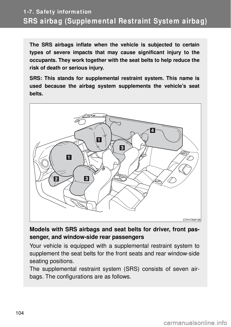 TOYOTA GT86 2014  Owners Manual 104
1-7. Safety information
SRS airbag (Supplemental Restraint System airbag)
The SRS airbags inflate when the vehicle is subjected to certain
types of severe impacts that may cause significant injury