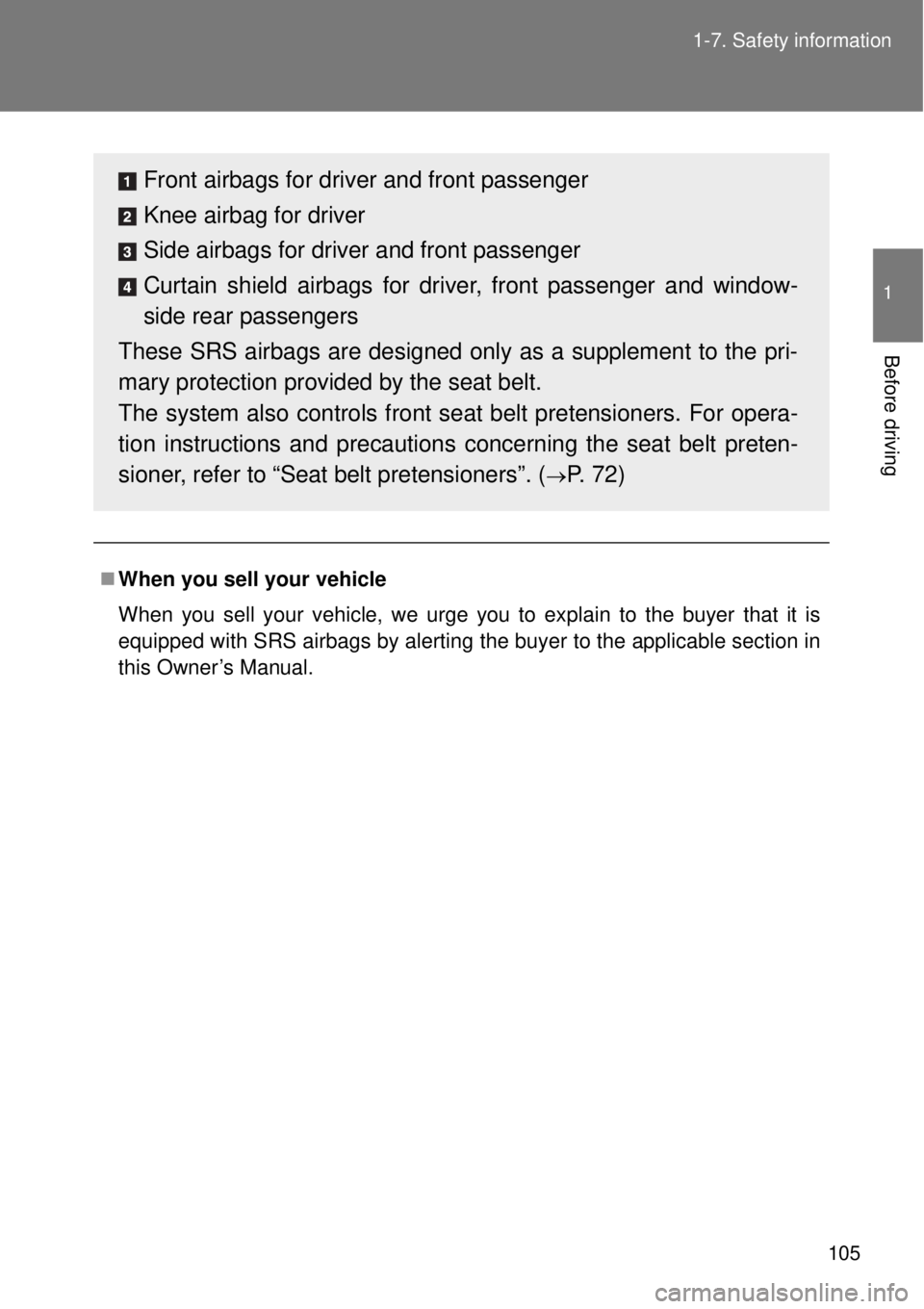 TOYOTA GT86 2014  Owners Manual 105 1-7. Safety information
1
Before driving
When you sell your vehicle
When you sell your vehicle, we urge you to explain to the buyer that it is
equipped with SRS airbags by alerting the buyer to