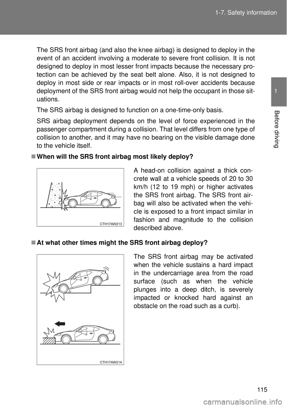 TOYOTA GT86 2014 Owners Manual 115 1-7. Safety information
1
Before driving
The SRS front airbag (and also the knee airbag) is designed to deploy in the
event of an accident involving a moderate to severe front collision. It is not TOYOTA GT86 2014 Owners Manual 115 1-7. Safety information
1
Before driving
The SRS front airbag (and also the knee airbag) is designed to deploy in the
event of an accident involving a moderate to severe front collision. It is not