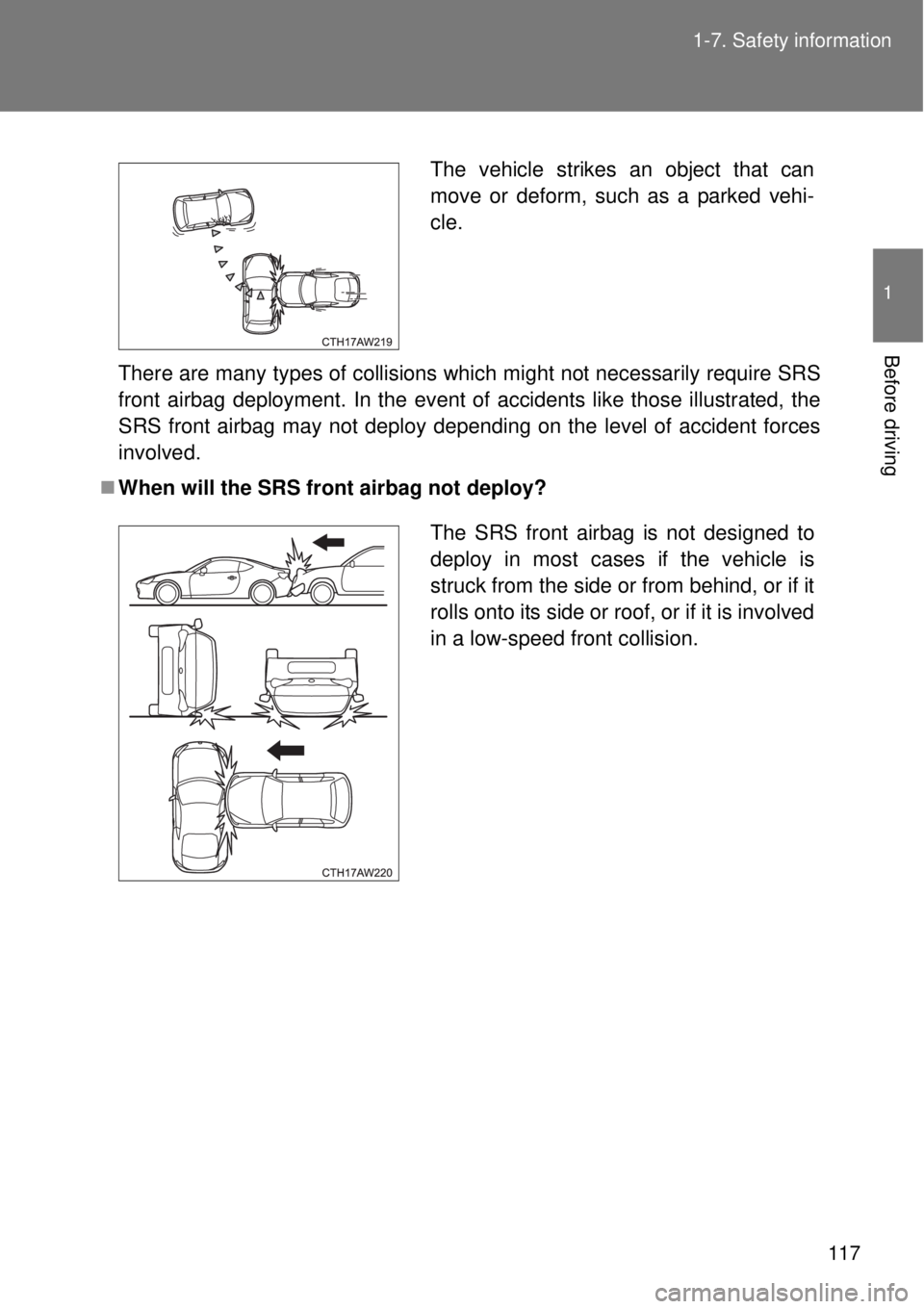 TOYOTA GT86 2014 Owners Manual 117 1-7. Safety information
1
Before driving
There are many types of collisions which might not necessarily require SRS
front airbag deployment. In the event of accidents like those illustrated, the
S TOYOTA GT86 2014 Owners Manual 117 1-7. Safety information
1
Before driving
There are many types of collisions which might not necessarily require SRS
front airbag deployment. In the event of accidents like those illustrated, the
S