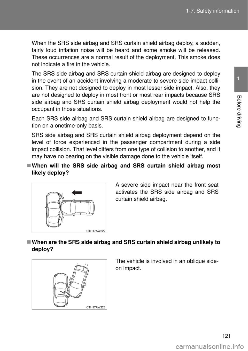 TOYOTA GT86 2014  Owners Manual 121 1-7. Safety information
1
Before driving
When the SRS side airbag and SRS curtain shield airbag deploy, a sudden,
fairly loud inflation noise will be heard and some smoke will be released.
These o