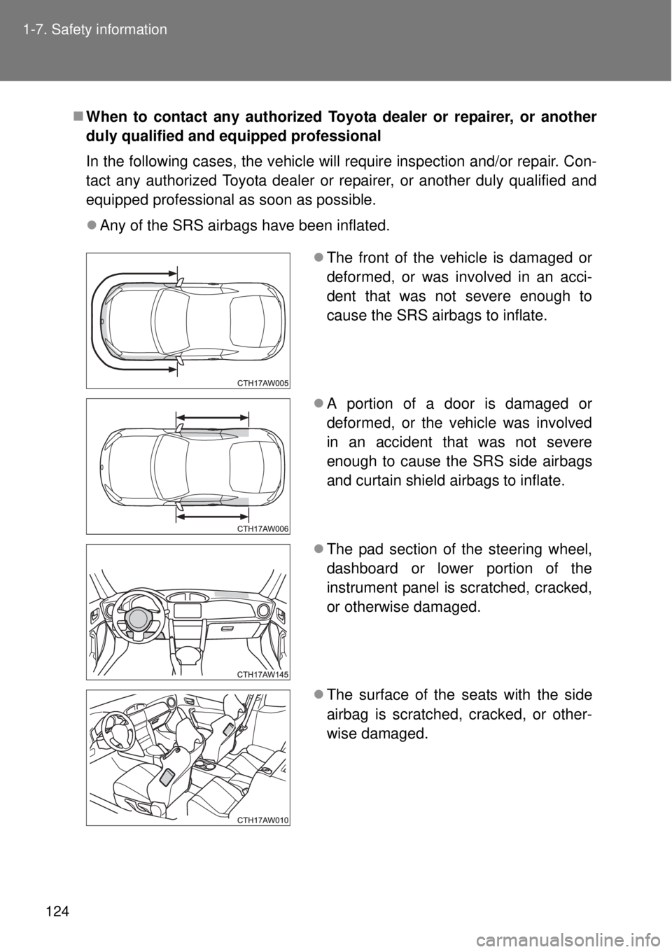 TOYOTA GT86 2014  Owners Manual 124 1-7. Safety information
When to contact any authorized Toyota dealer or repairer, or another
duly qualified and equipped professional
In the following cases, the vehicle will require inspection