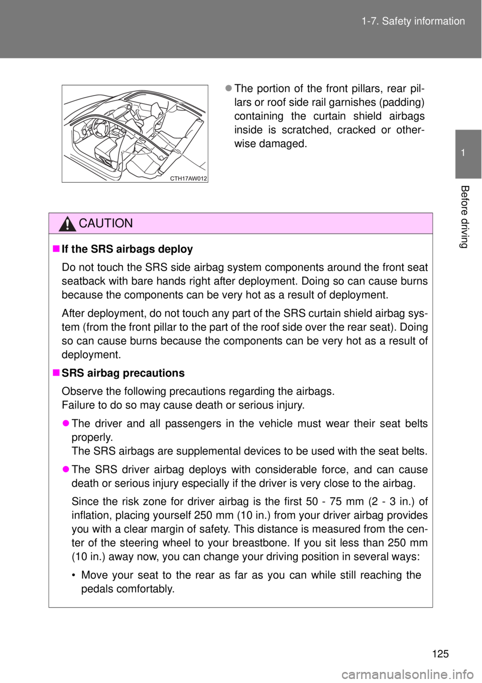 TOYOTA GT86 2014  Owners Manual 125 1-7. Safety information
1
Before driving
CAUTION
If the SRS airbags deploy
Do not touch the SRS side airbag system components around the front seat
seatback with bare hands right after deployme