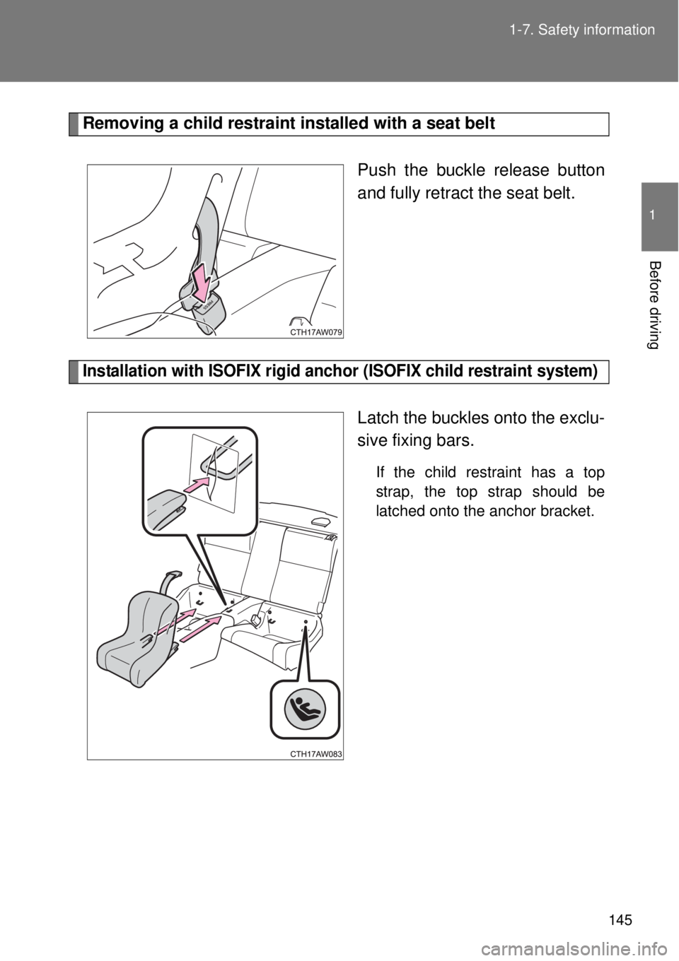 TOYOTA GT86 2014  Owners Manual 145 1-7. Safety information
1
Before driving
Removing a child restraint installed with a seat belt
Push the buckle release button
and fully retract the seat belt.
Installation with ISOFIX rigid anchor