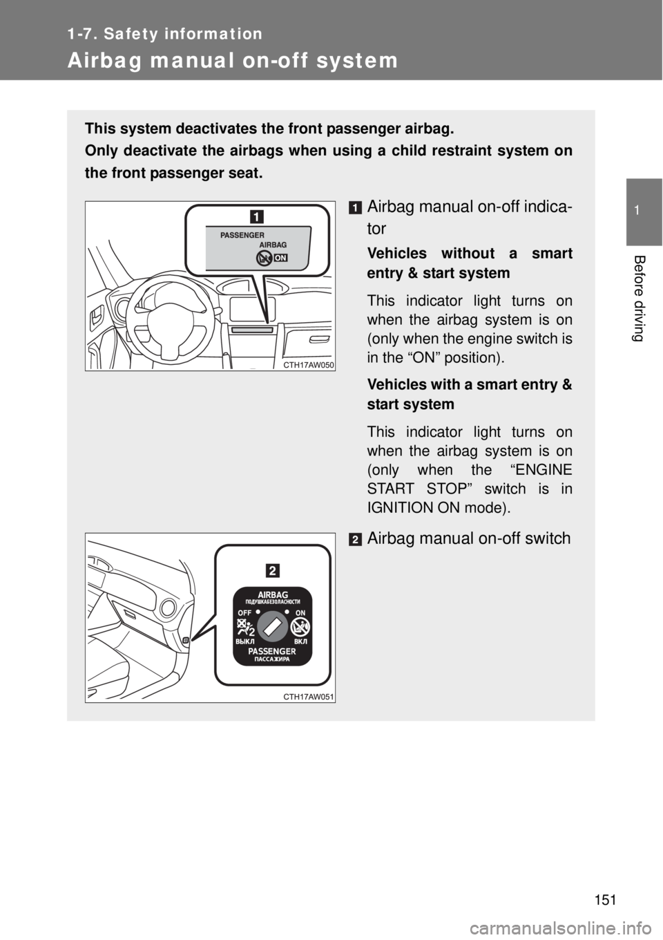TOYOTA GT86 2014  Owners Manual 151
1
1-7. Safety information
Before driving
Airbag manual on-off system
This system deactivates the front passenger airbag. 
Only deactivate the airbags when using a child restraint system on
the fro