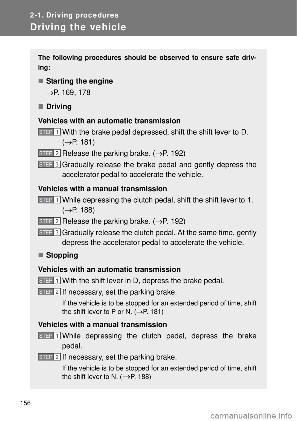 TOYOTA GT86 2014  Owners Manual 156
2-1. Driving procedures
Driving the vehicle
The following procedures should be observed to ensure safe driv-
ing:
Starting the engine
P. 169, 178
Driving
Vehicles with an automatic transm