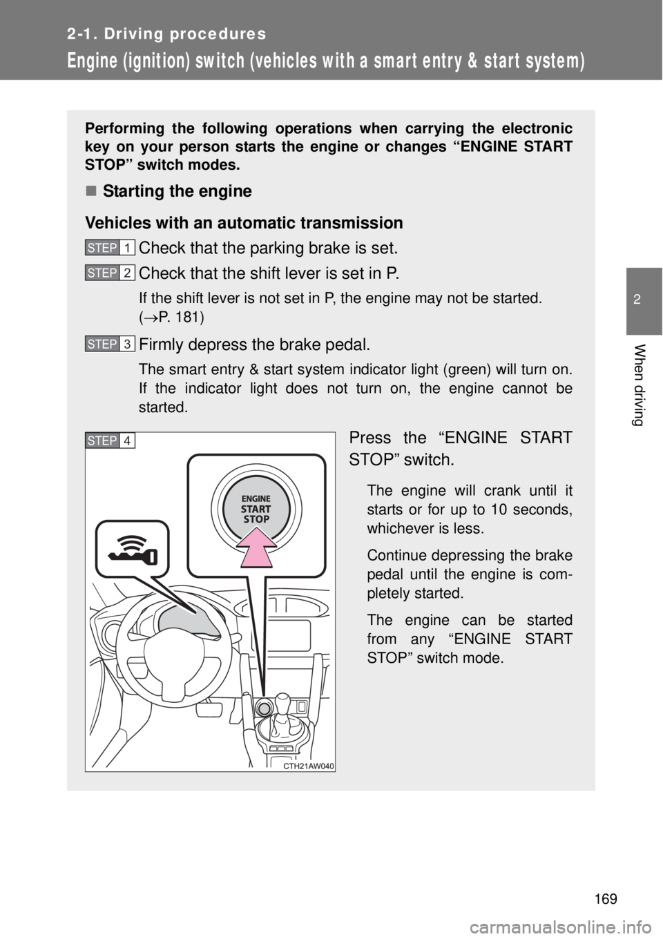TOYOTA GT86 2014  Owners Manual 169
2-1. Driving procedures
2
When driving
Engine (ignition) switch (vehicles with a smar t entr y & star t system)
Performing the following operations when carrying the electronic
key on your person 