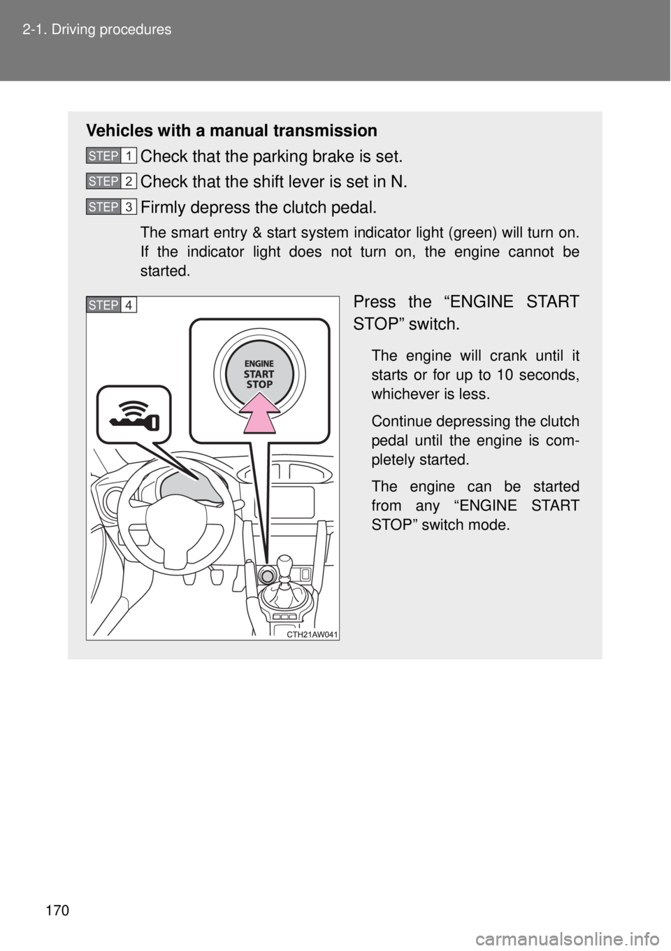 TOYOTA GT86 2014  Owners Manual 170 2-1. Driving procedures
Vehicles with a manual transmission
Check that the parking brake is set.
Check that the shift lever is set in N.
Firmly depress the clutch pedal.
The smart entry & start sy