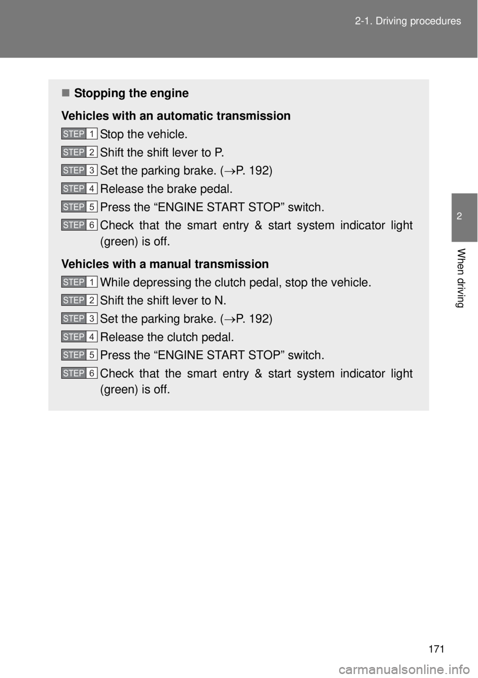 TOYOTA GT86 2014  Owners Manual 171 2-1. Driving procedures
2
When driving
Stopping the engine
Vehicles with an automatic transmission
Stop the vehicle.
Shift the shift lever to P.
Set the parking brake. (P. 192)
Release the b