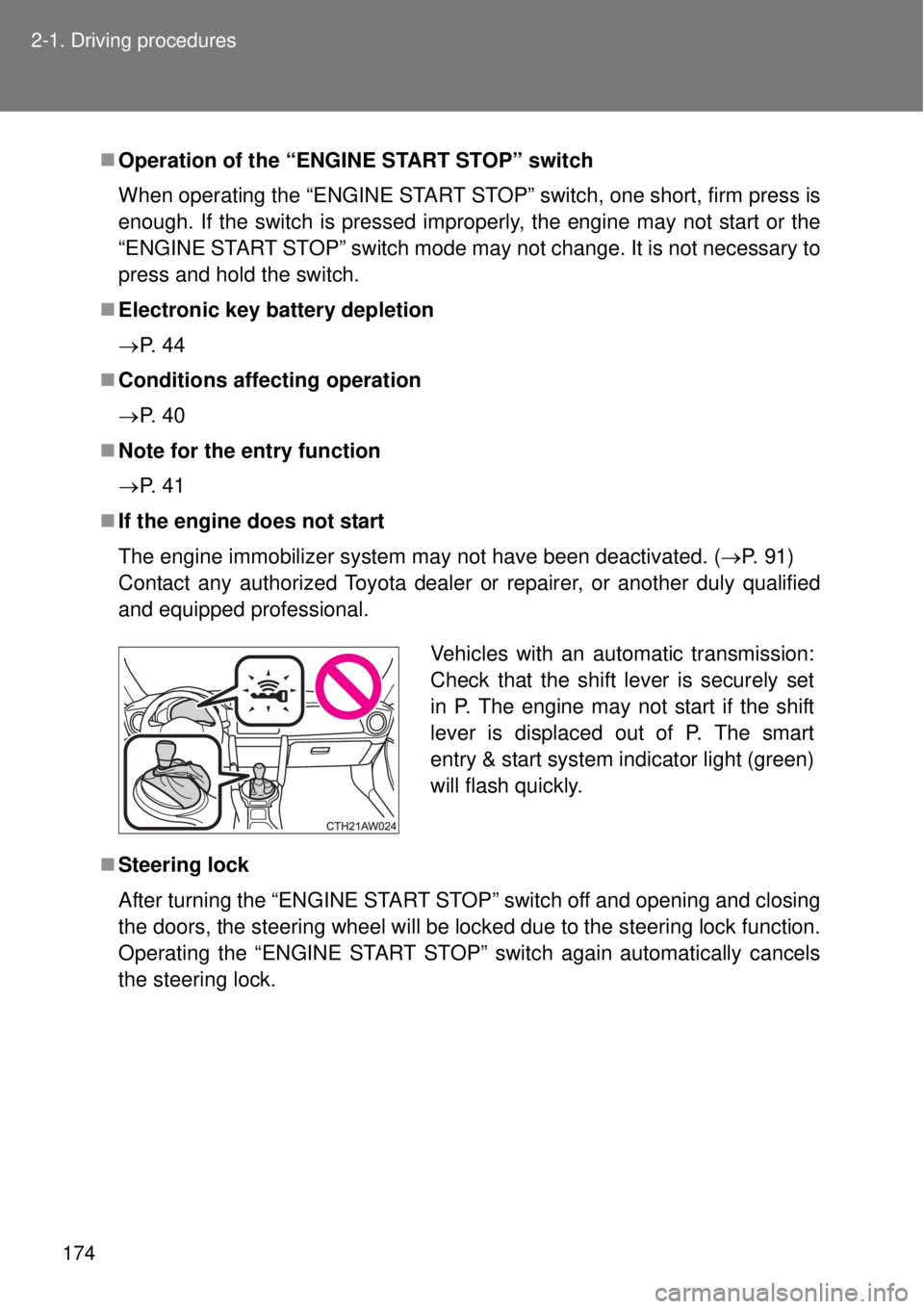 TOYOTA GT86 2014  Owners Manual 174 2-1. Driving procedures
Operation of the “ENGINE START STOP” switch
When operating the “ENGINE START STOP” switch, one short, firm press is
enough. If the switch is pressed improperly, 