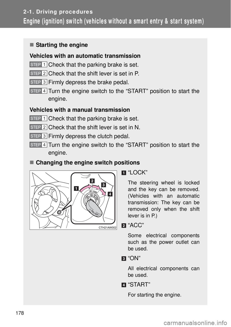 TOYOTA GT86 2014  Owners Manual 178
2-1. Driving procedures
Engine (ignition) switch (vehicles without a smar t entr y & star t system)
Starting the engine
Vehicles with an automatic transmission
Check that the parking brake is s